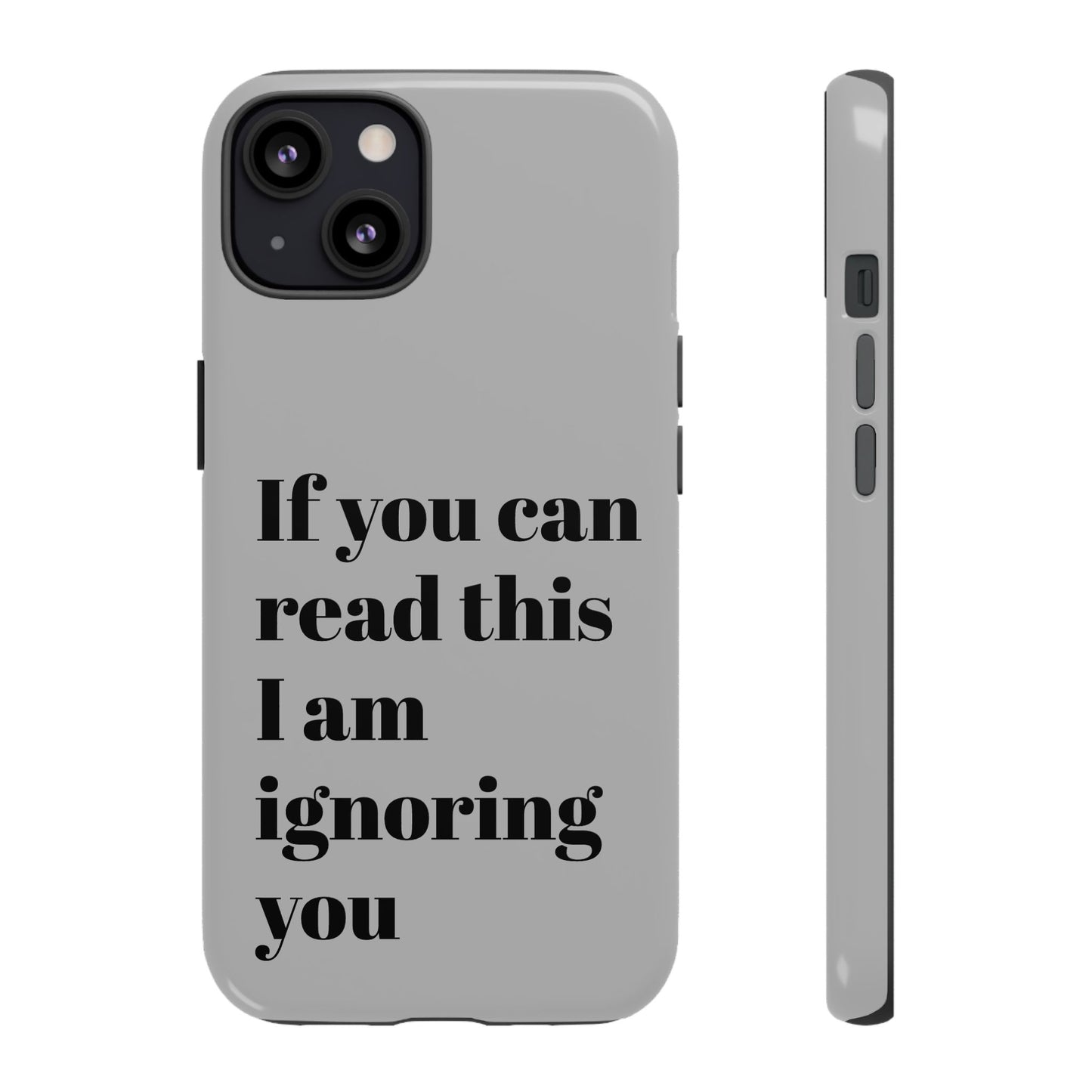If You Can Read This I Am Ignoring You — Funny Phone Case