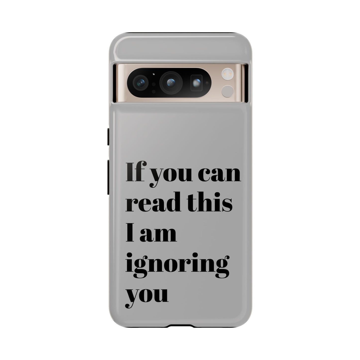 If You Can Read This I Am Ignoring You — Funny Phone Case