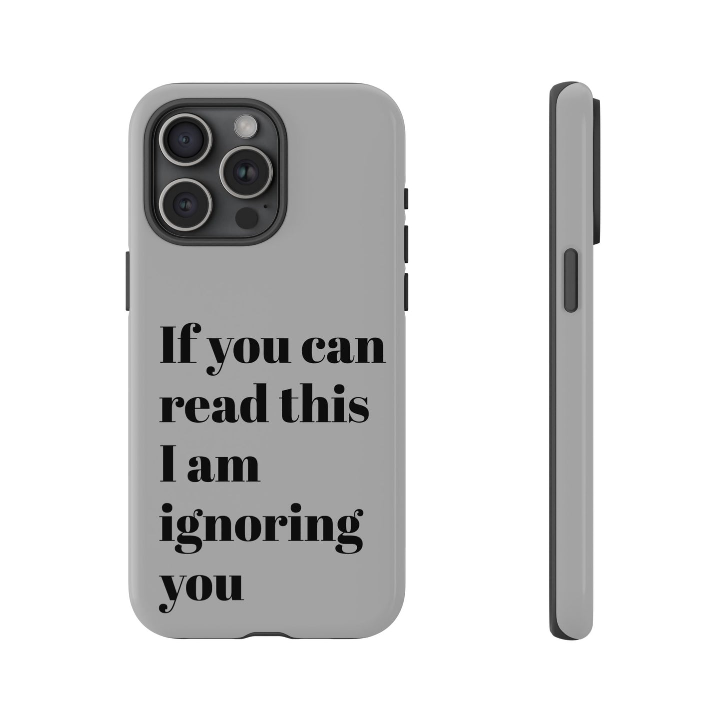 If You Can Read This I Am Ignoring You — Funny Phone Case
