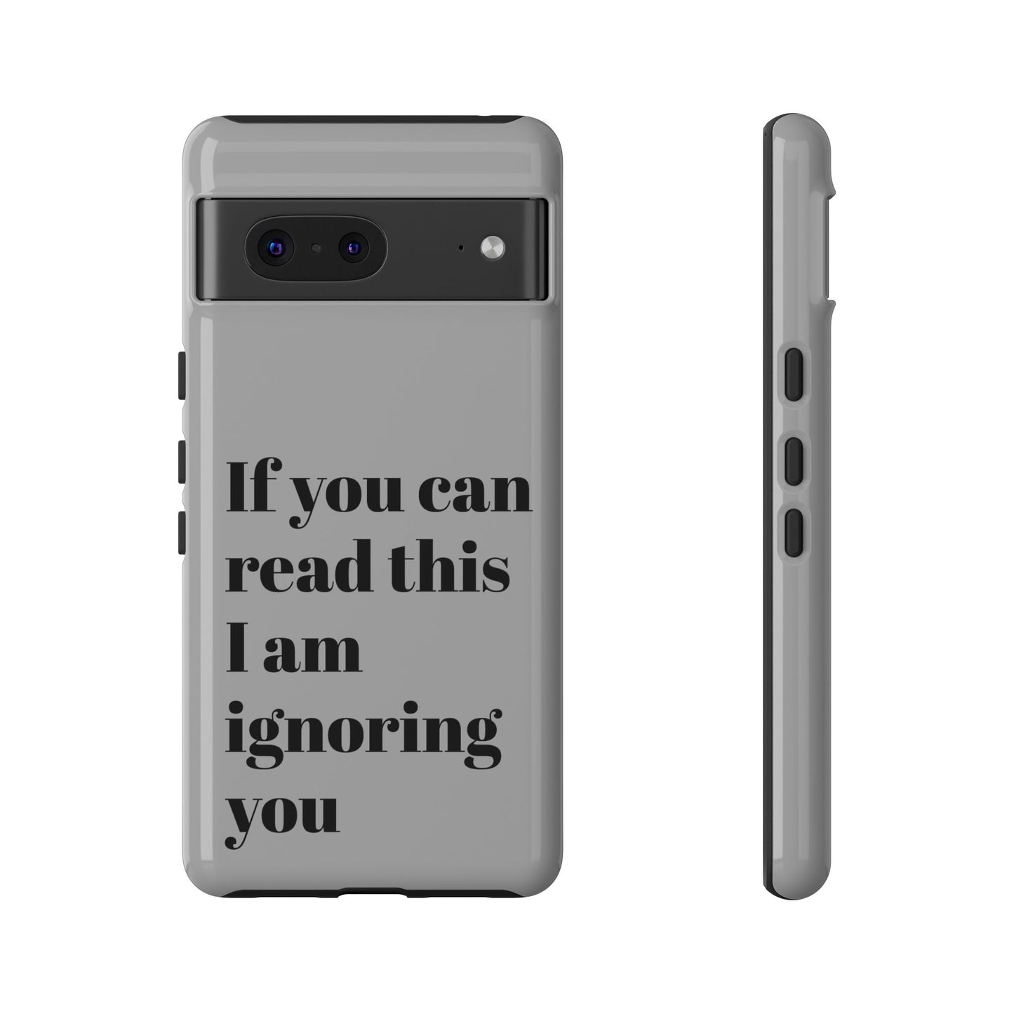 If You Can Read This I Am Ignoring You — Funny Phone Case