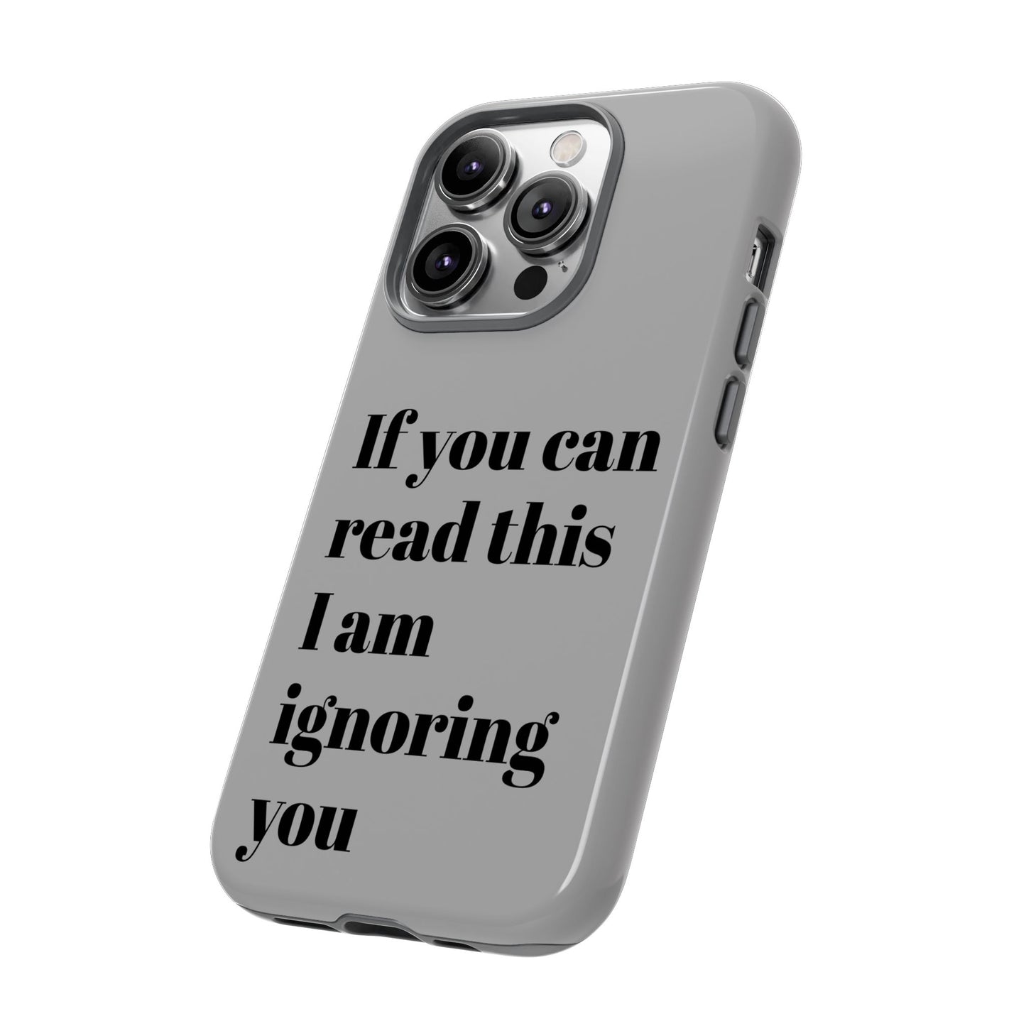 If You Can Read This I Am Ignoring You — Funny Phone Case