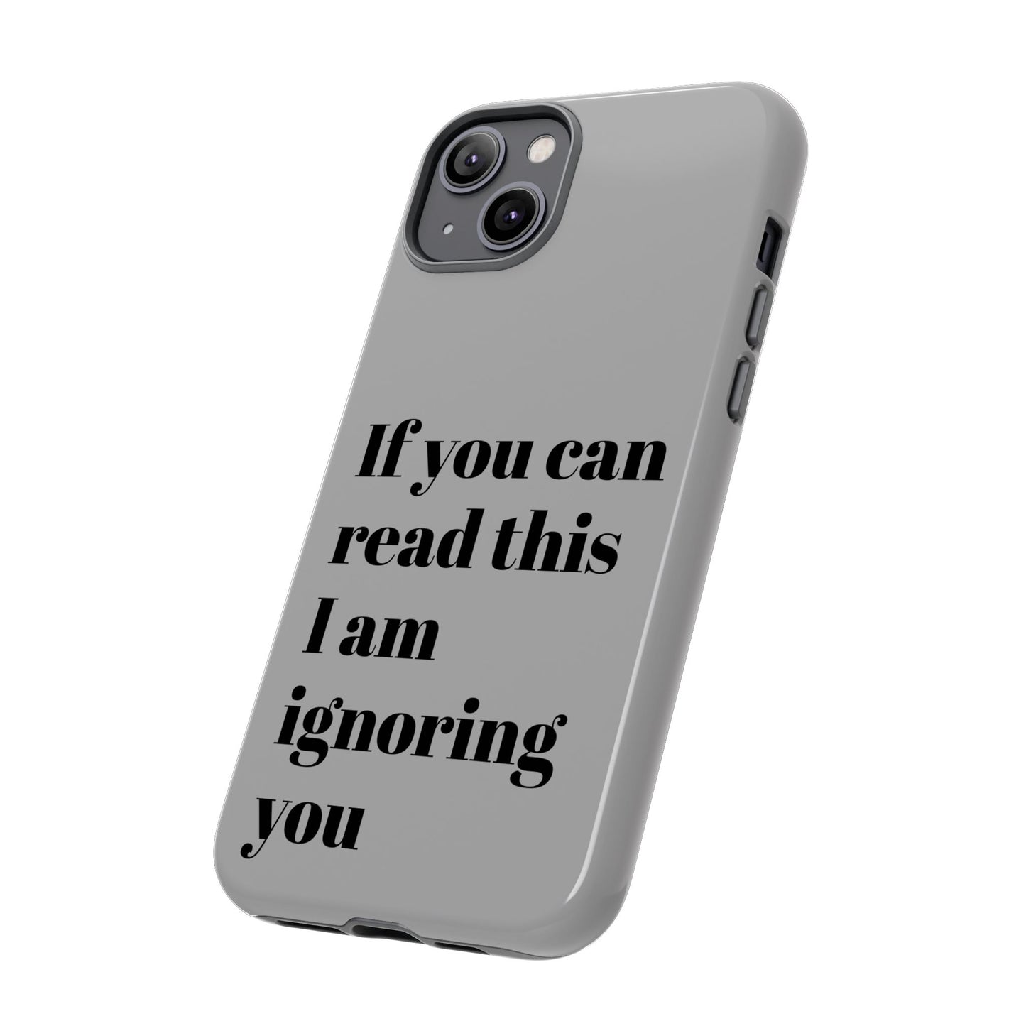 If You Can Read This I Am Ignoring You — Funny Phone Case