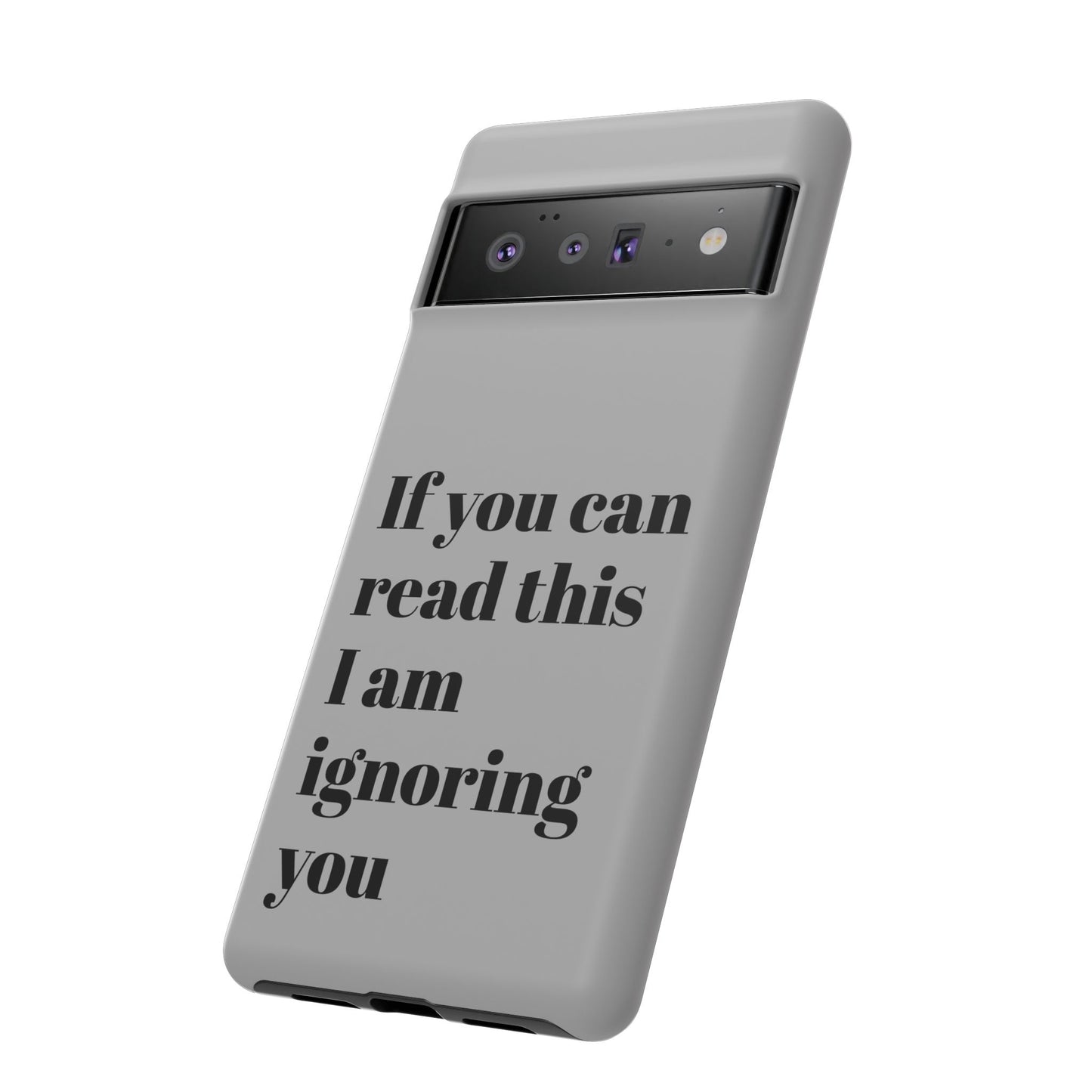 If You Can Read This I Am Ignoring You — Funny Phone Case