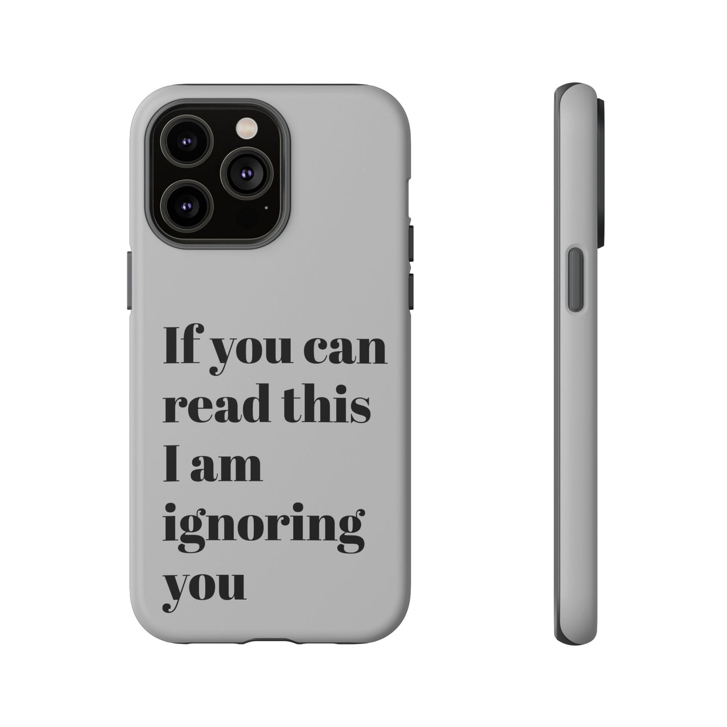 If You Can Read This I Am Ignoring You — Funny Phone Case