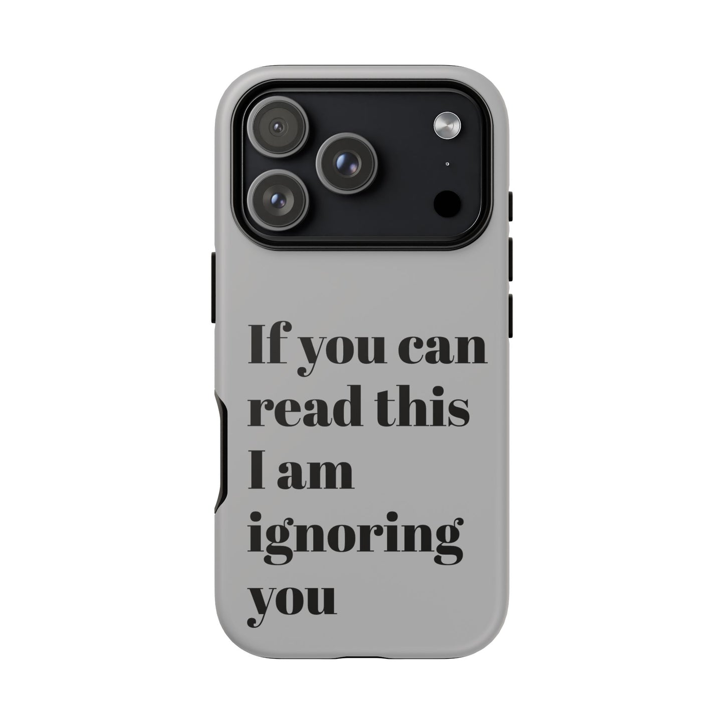 If You Can Read This I Am Ignoring You — Funny Phone Case