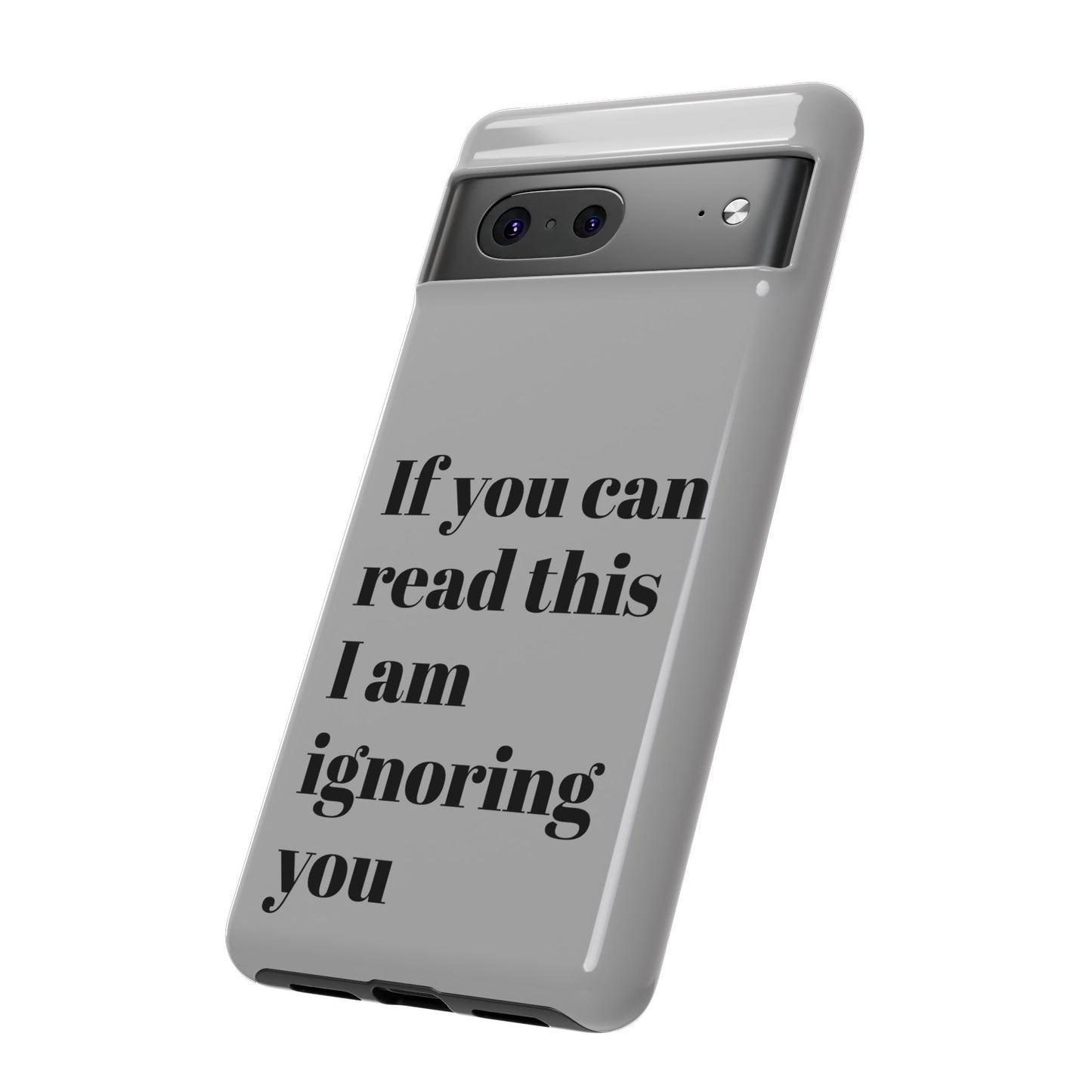 If You Can Read This I Am Ignoring You — Funny Phone Case