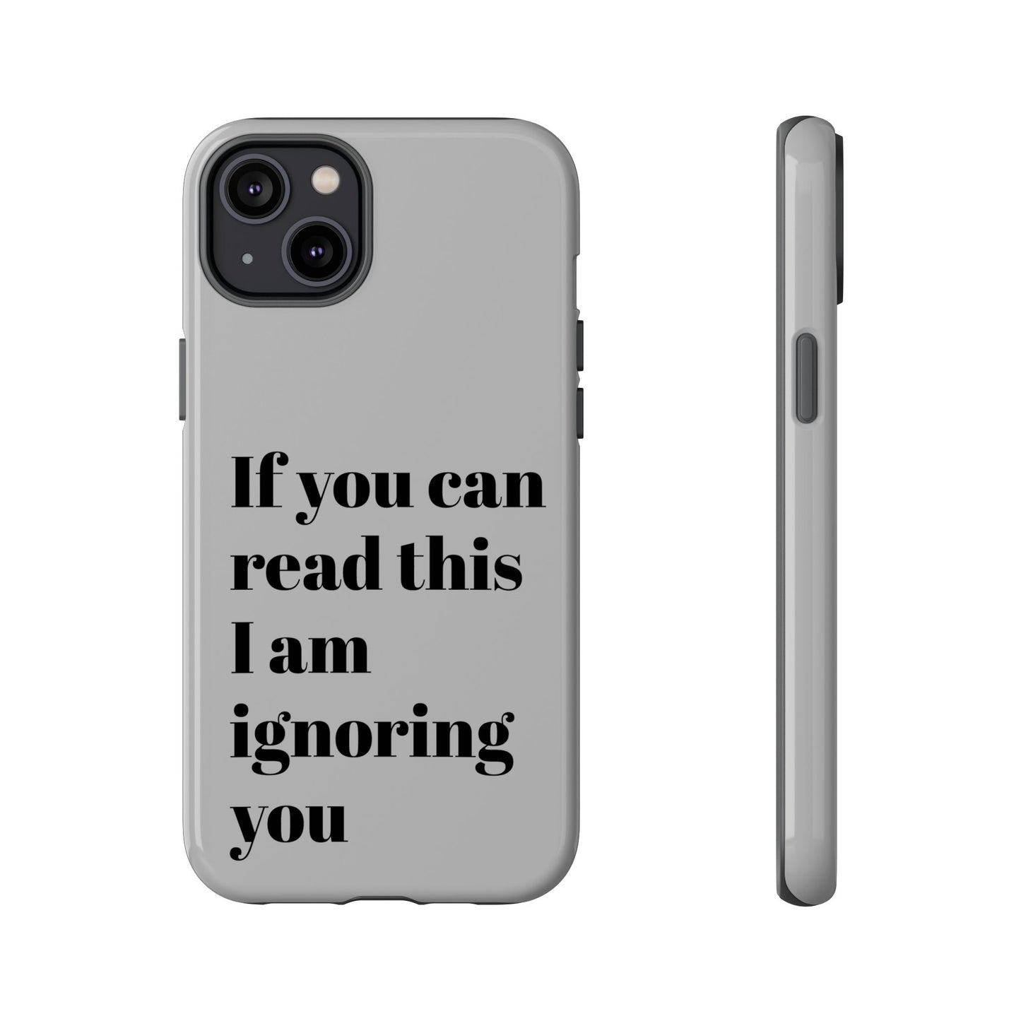 If You Can Read This I Am Ignoring You — Funny Phone Case