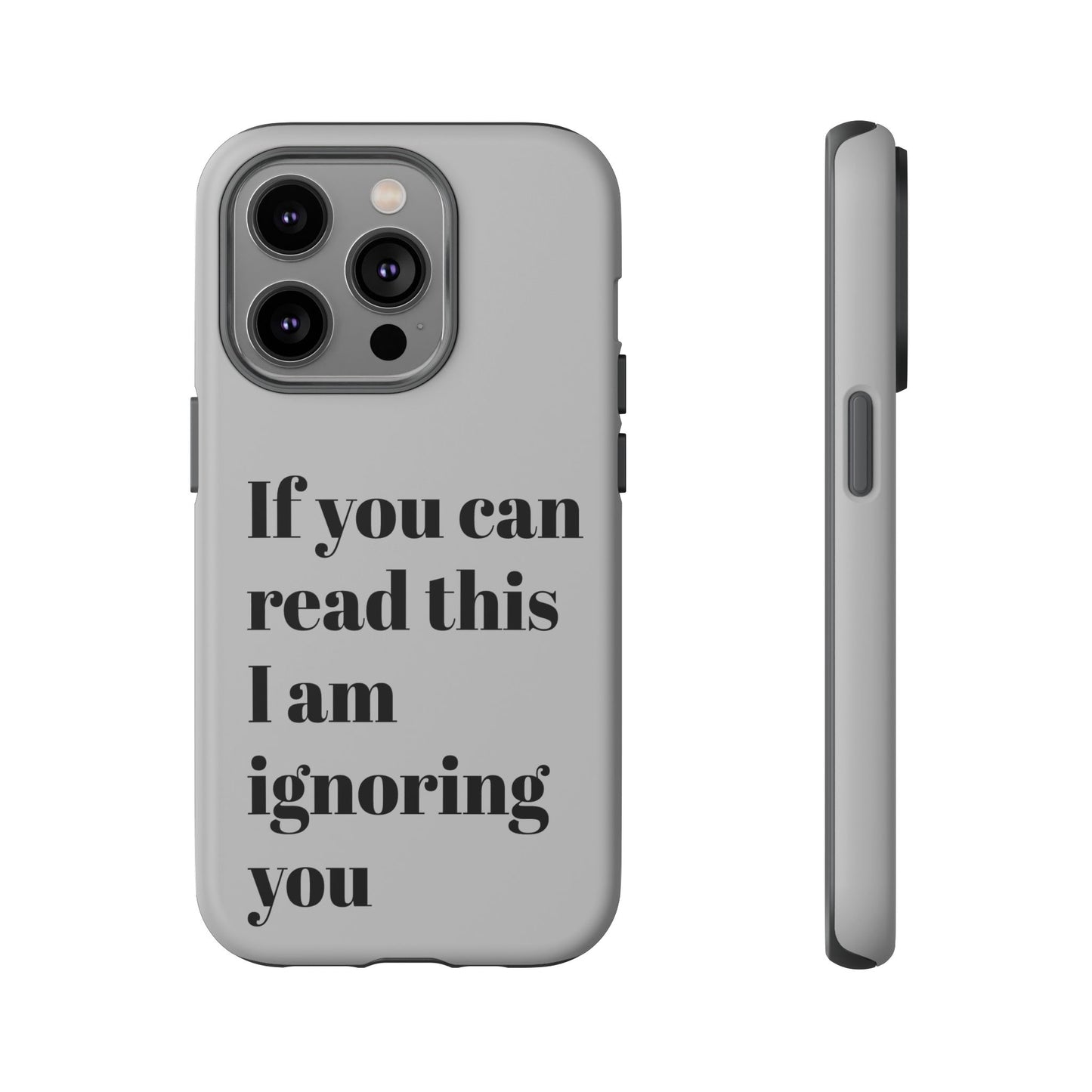 If You Can Read This I Am Ignoring You — Funny Phone Case