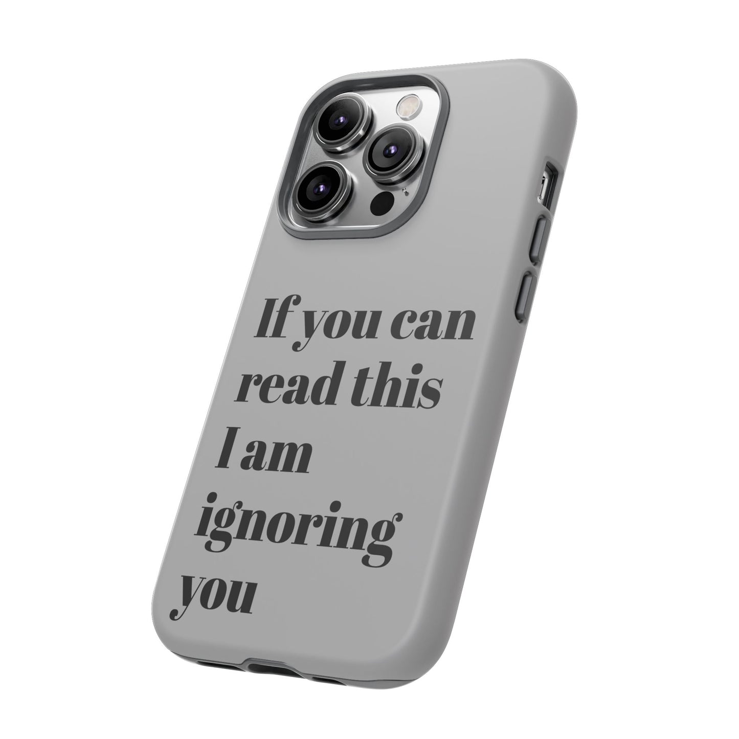 If You Can Read This I Am Ignoring You — Funny Phone Case