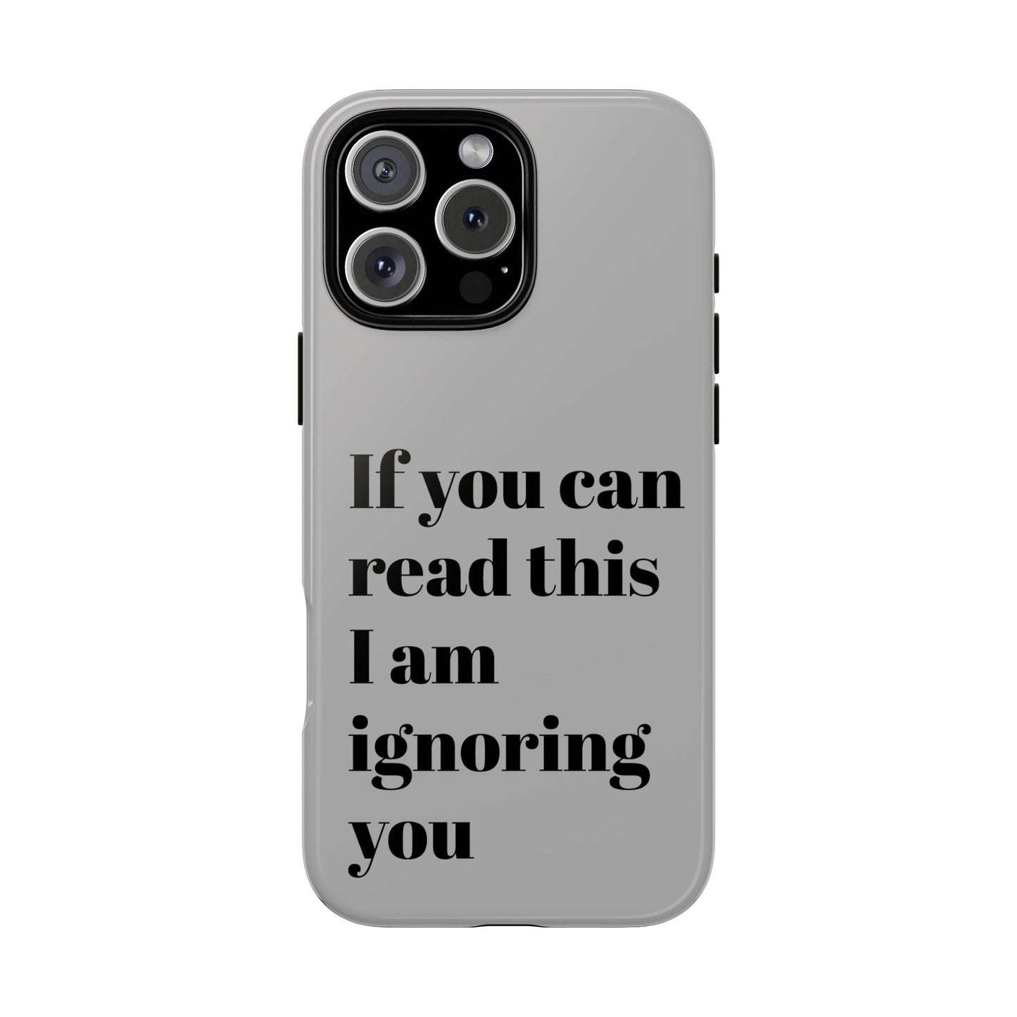 If You Can Read This I Am Ignoring You — Funny Phone Case