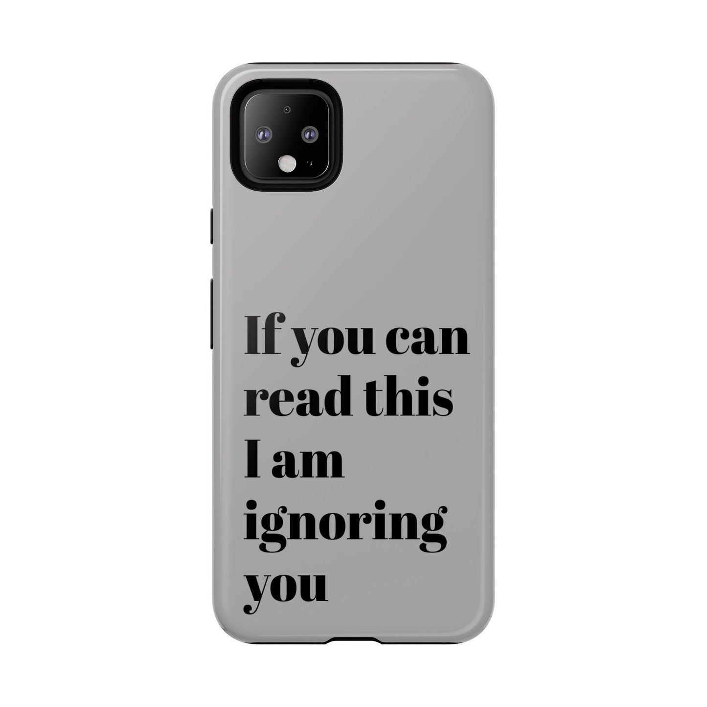 If You Can Read This I Am Ignoring You — Funny Phone Case