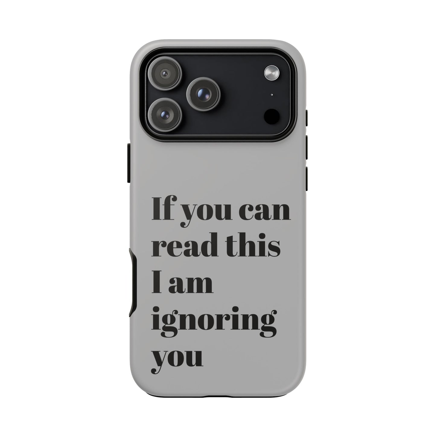 If You Can Read This I Am Ignoring You — Funny Phone Case