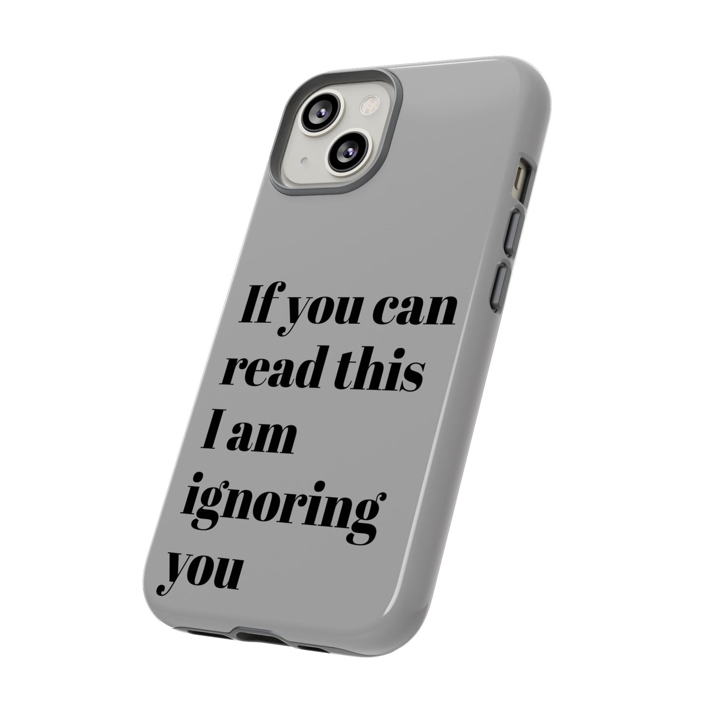 If You Can Read This I Am Ignoring You — Funny Phone Case