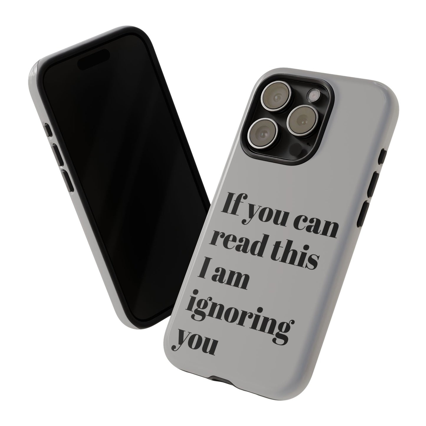 If You Can Read This I Am Ignoring You — Funny Phone Case