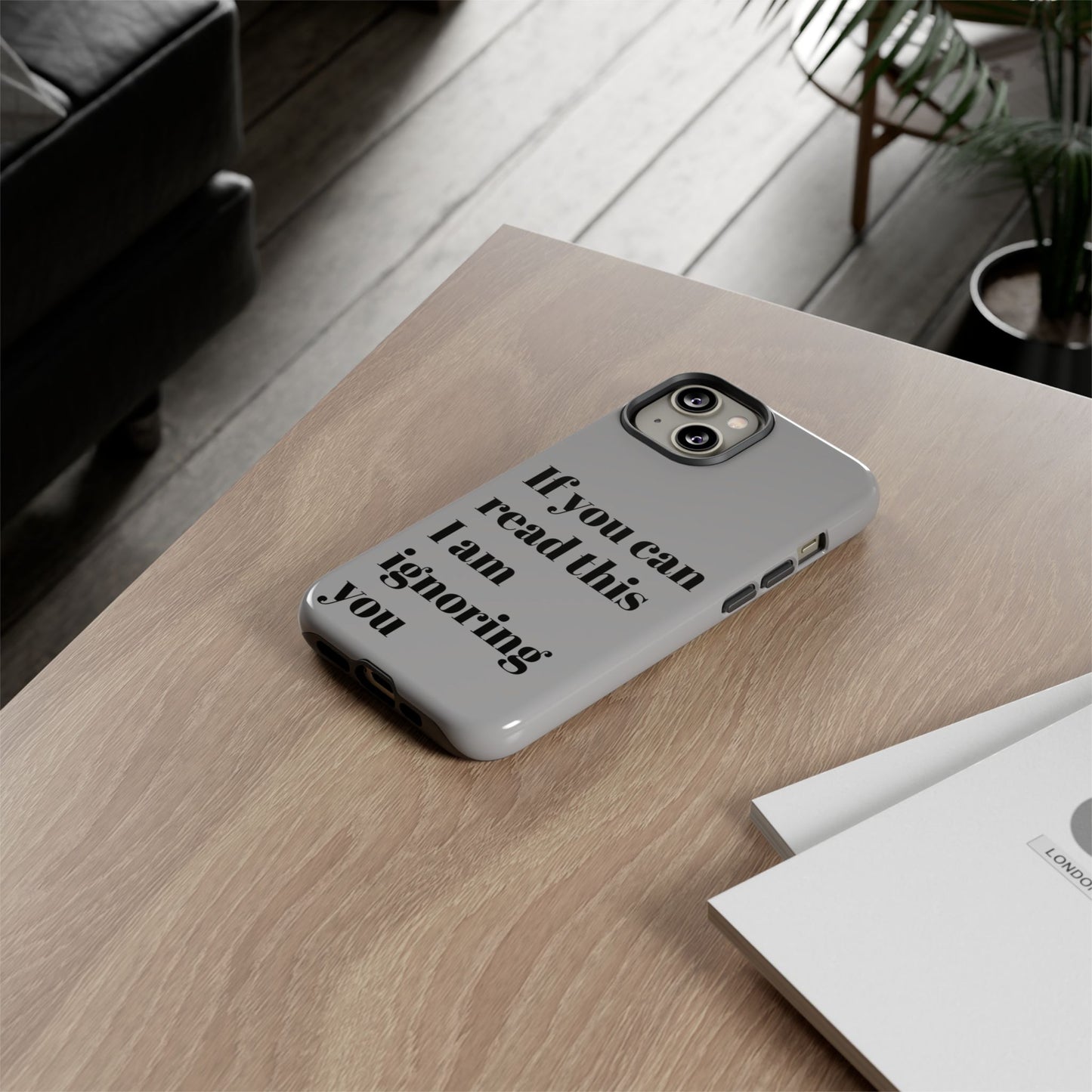 If You Can Read This I Am Ignoring You — Funny Phone Case