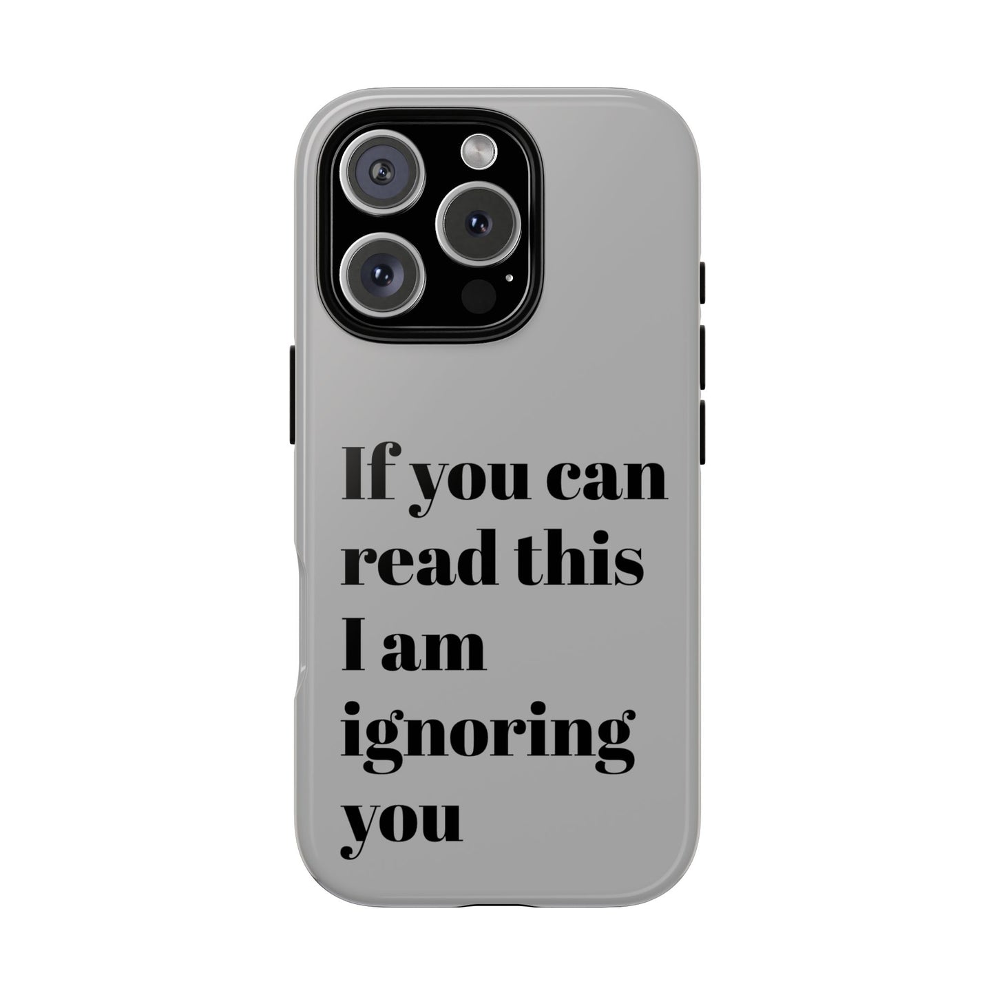 If You Can Read This I Am Ignoring You — Funny Phone Case