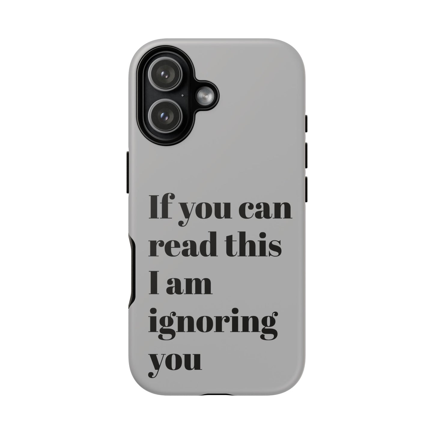 If You Can Read This I Am Ignoring You — Funny Phone Case