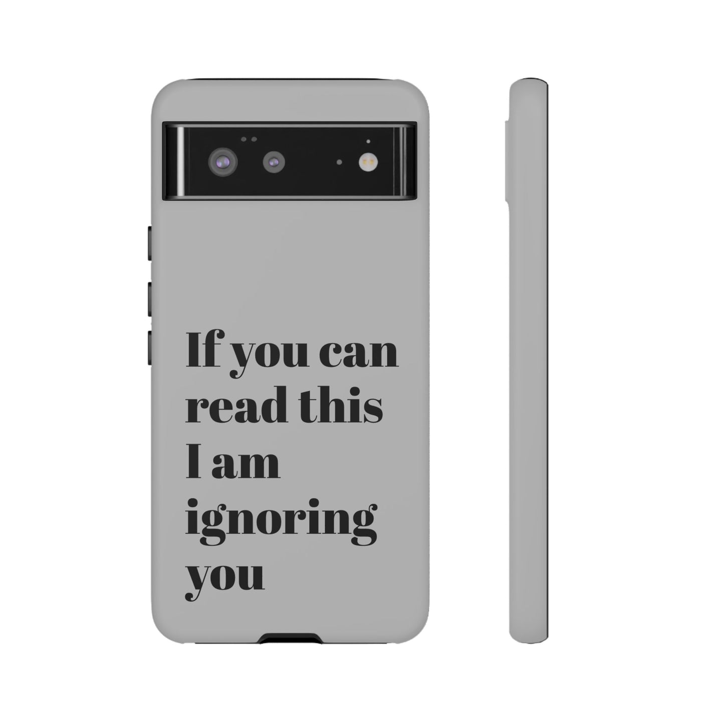 If You Can Read This I Am Ignoring You — Funny Phone Case