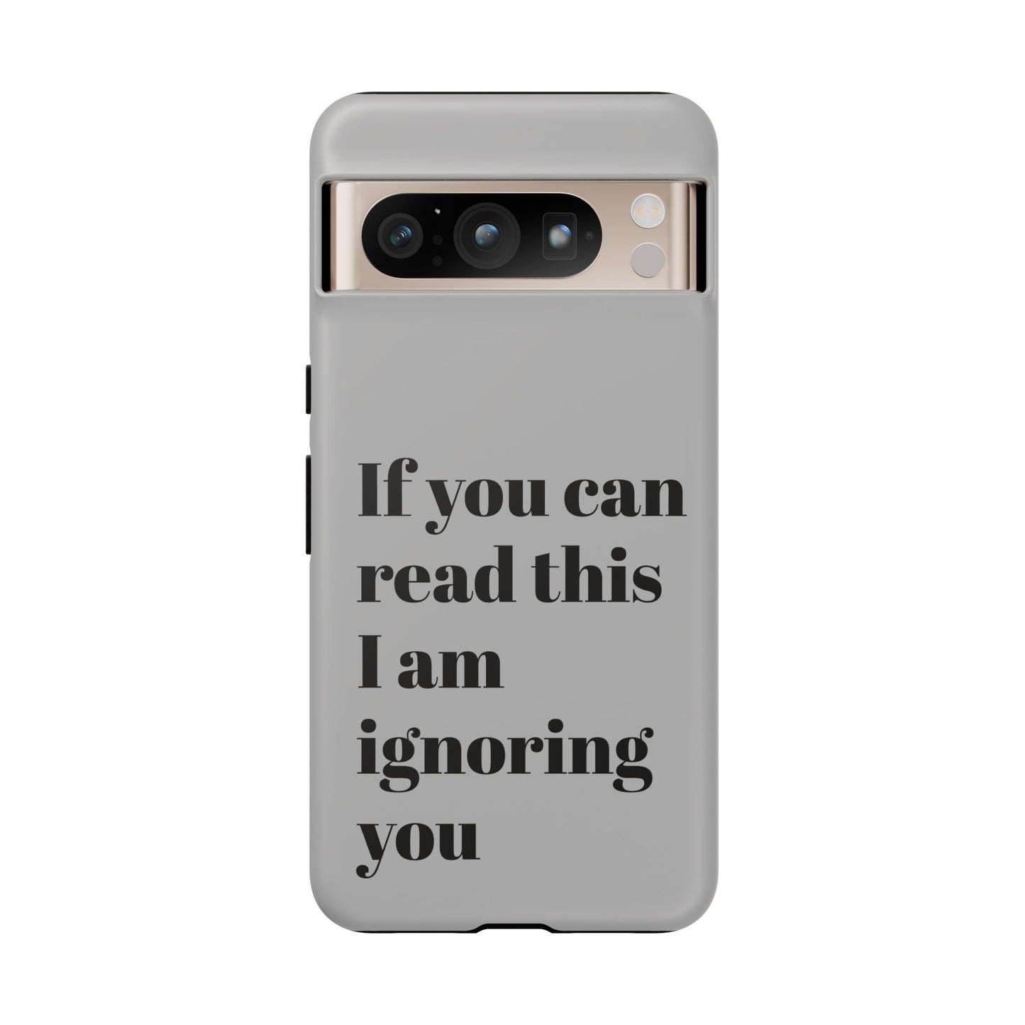 If You Can Read This I Am Ignoring You — Funny Phone Case