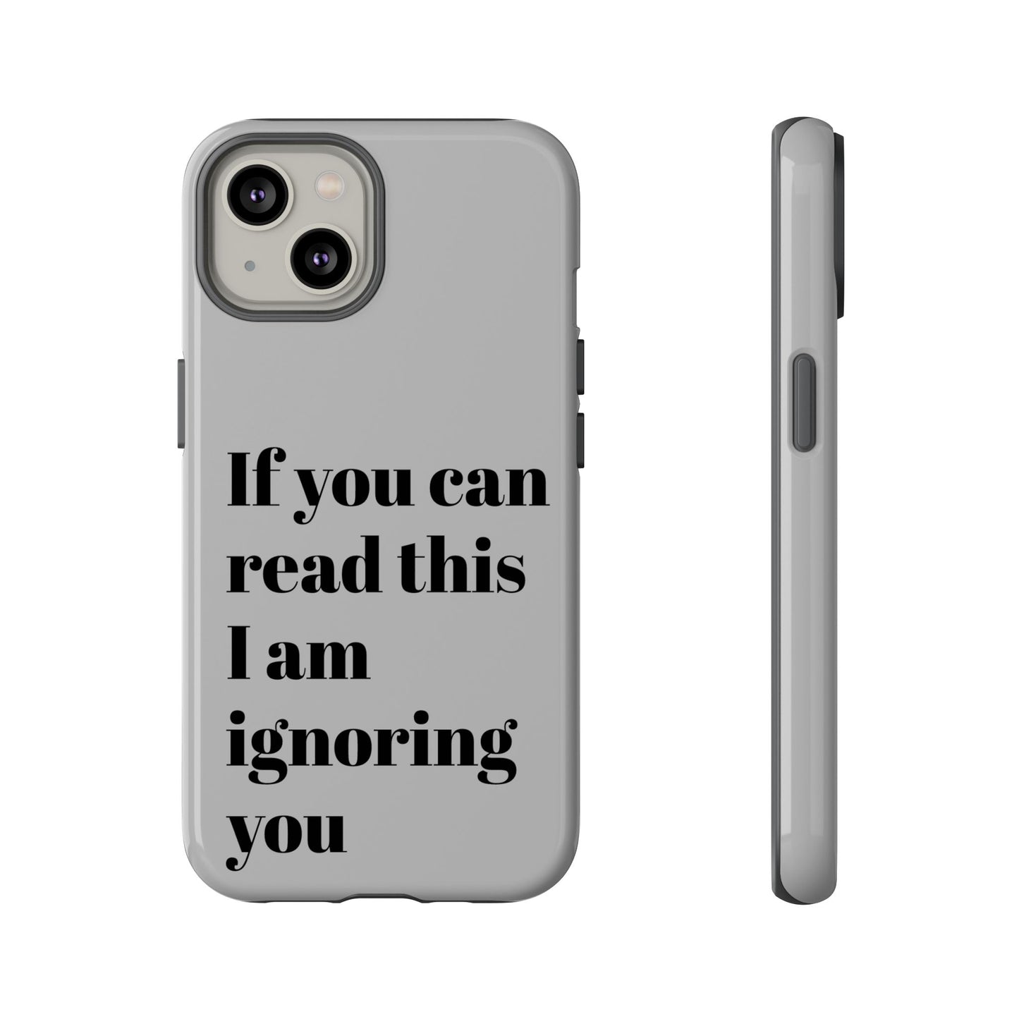 If You Can Read This I Am Ignoring You — Funny Phone Case
