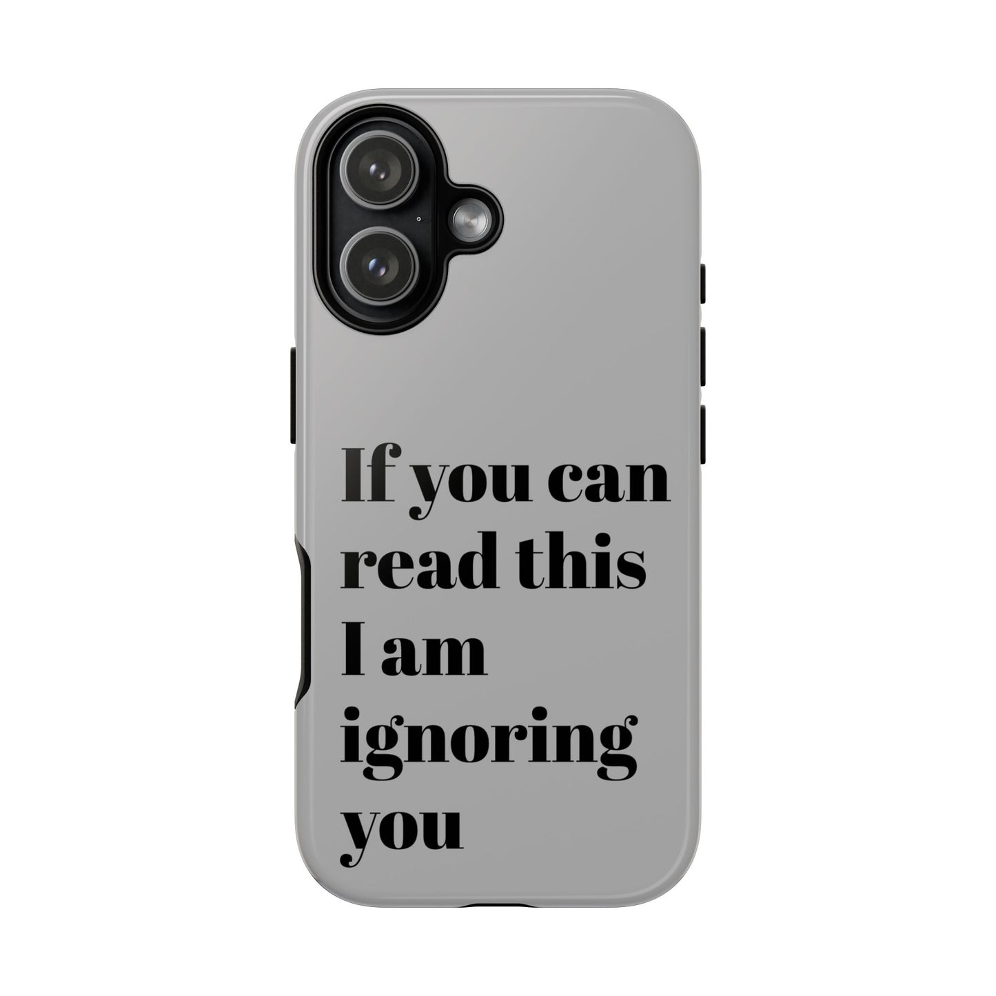 If You Can Read This I Am Ignoring You — Funny Phone Case