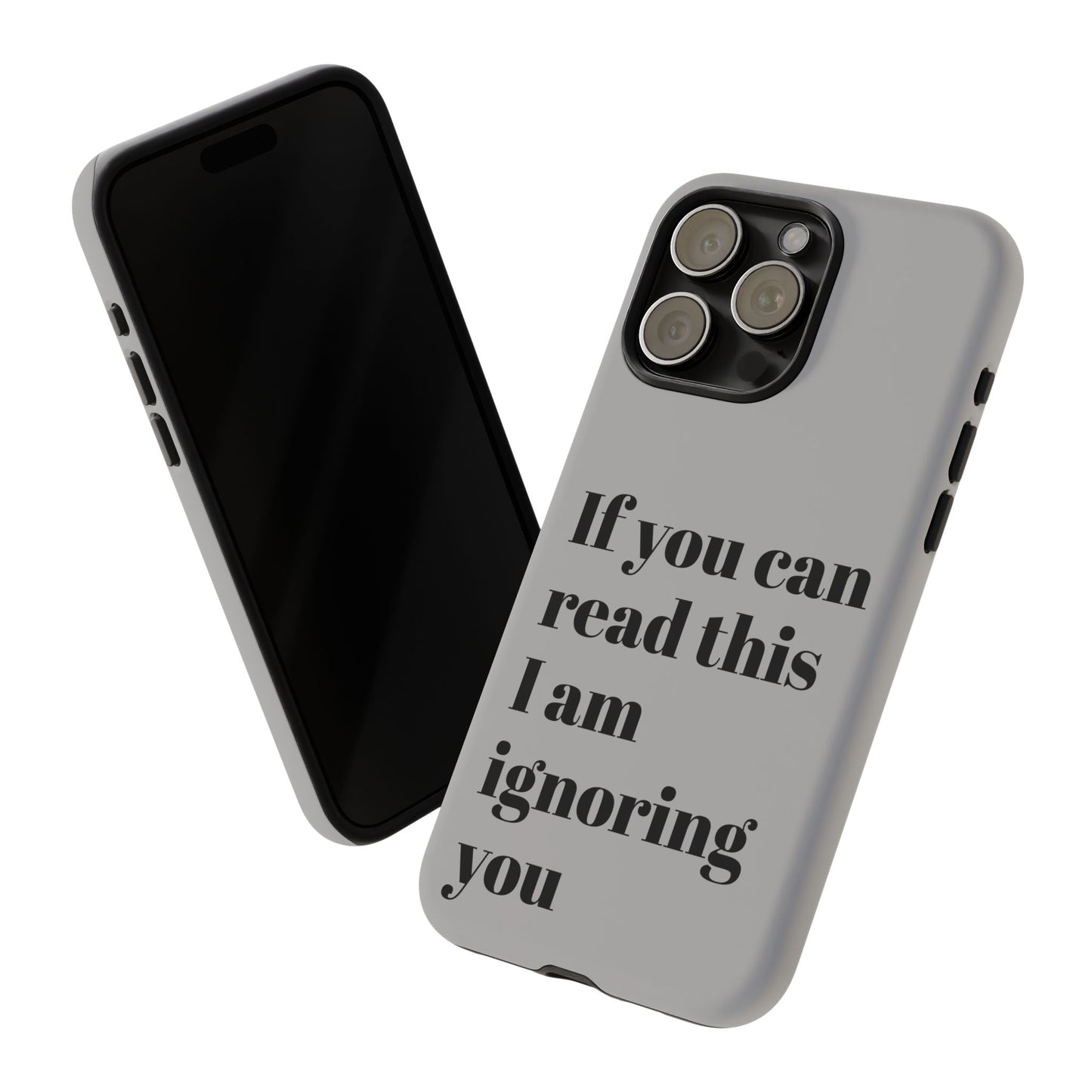 If You Can Read This I Am Ignoring You — Funny Phone Case
