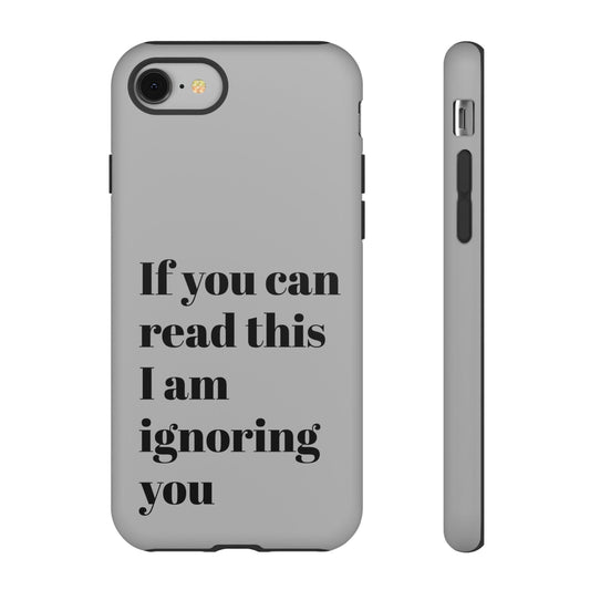 If You Can Read This I Am Ignoring You — Funny Phone Case