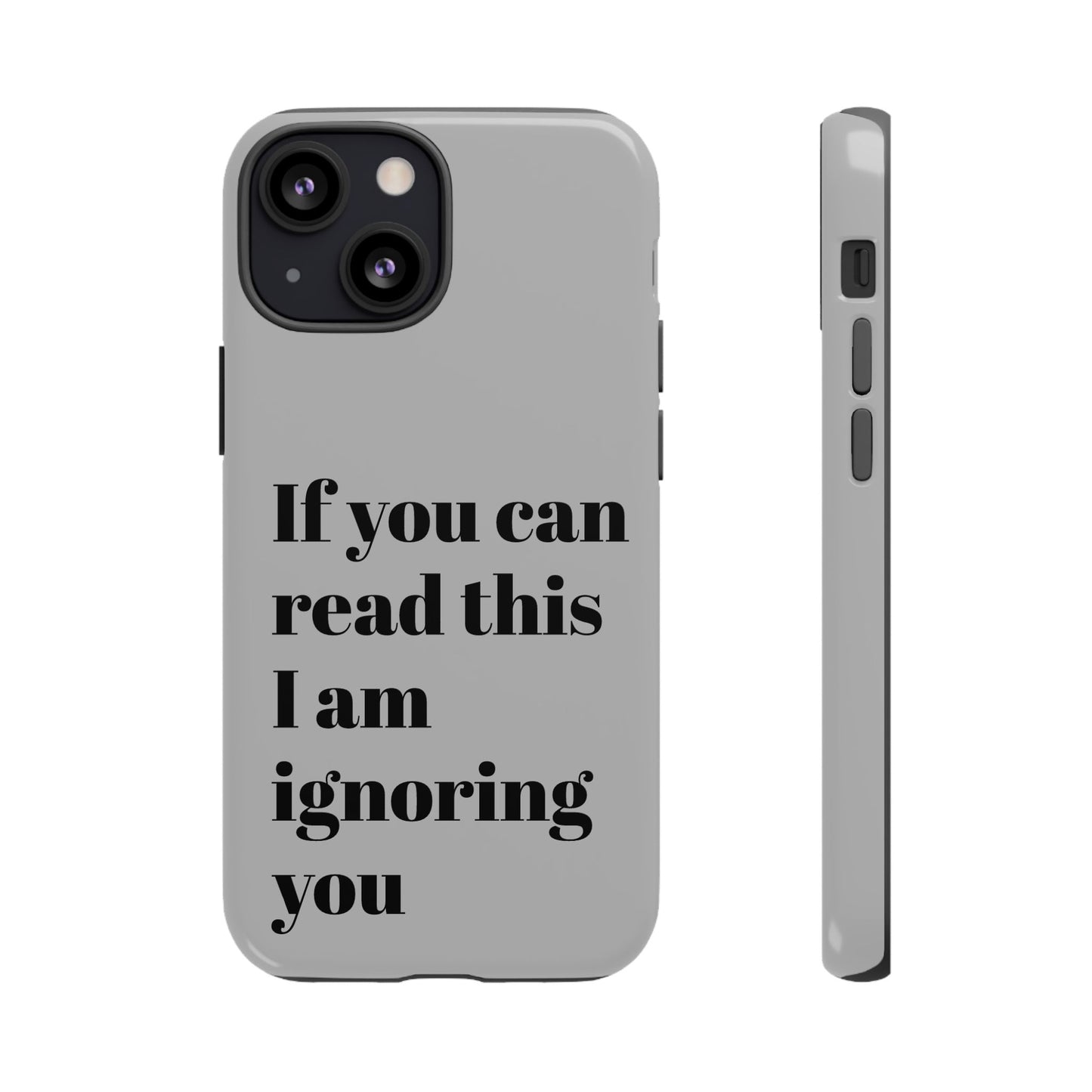 If You Can Read This I Am Ignoring You — Funny Phone Case