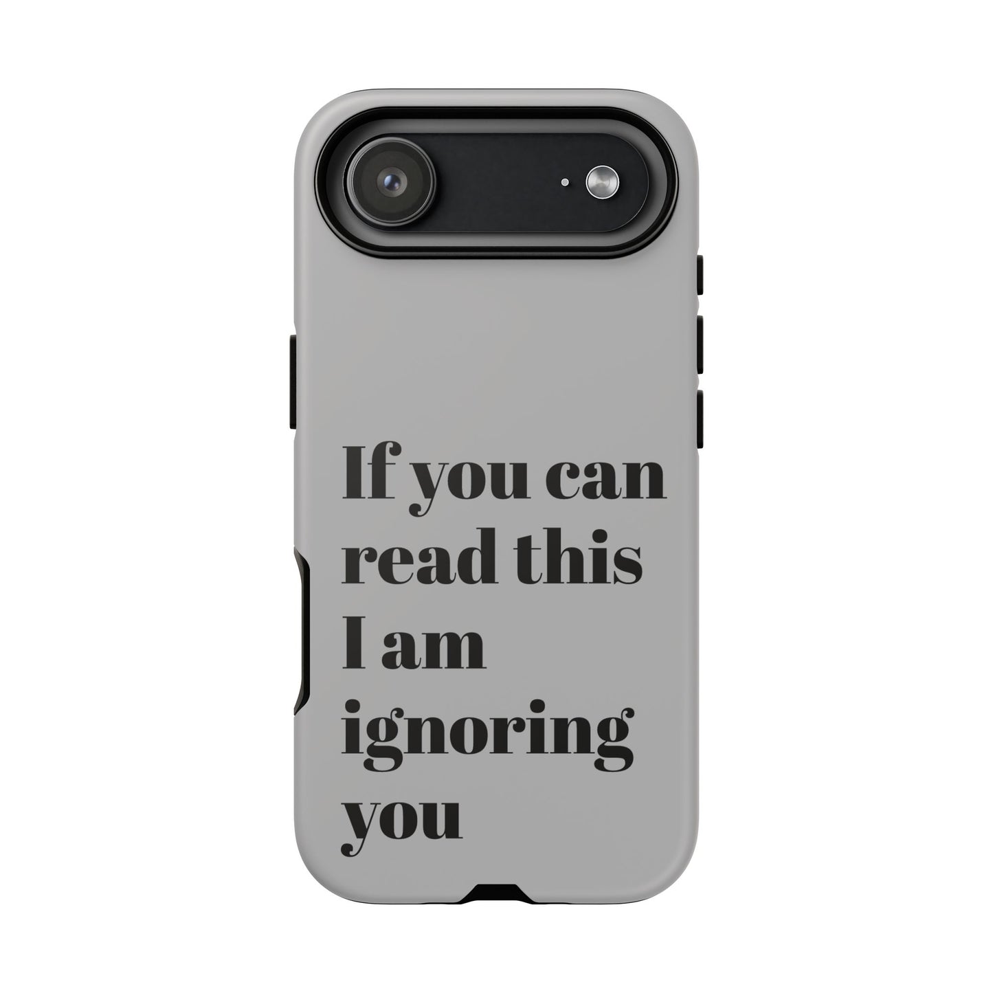If You Can Read This I Am Ignoring You — Funny Phone Case