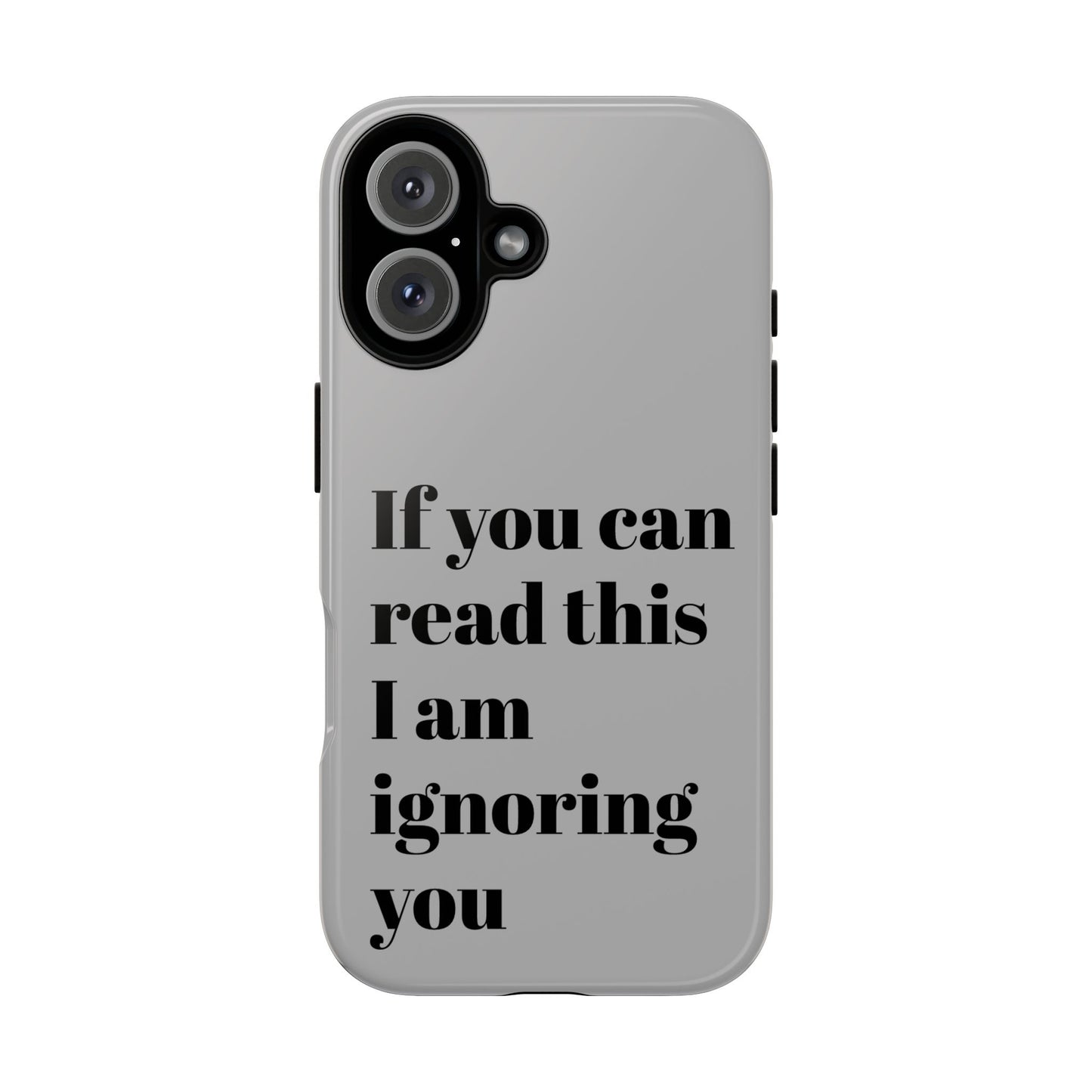 If You Can Read This I Am Ignoring You — Funny Phone Case
