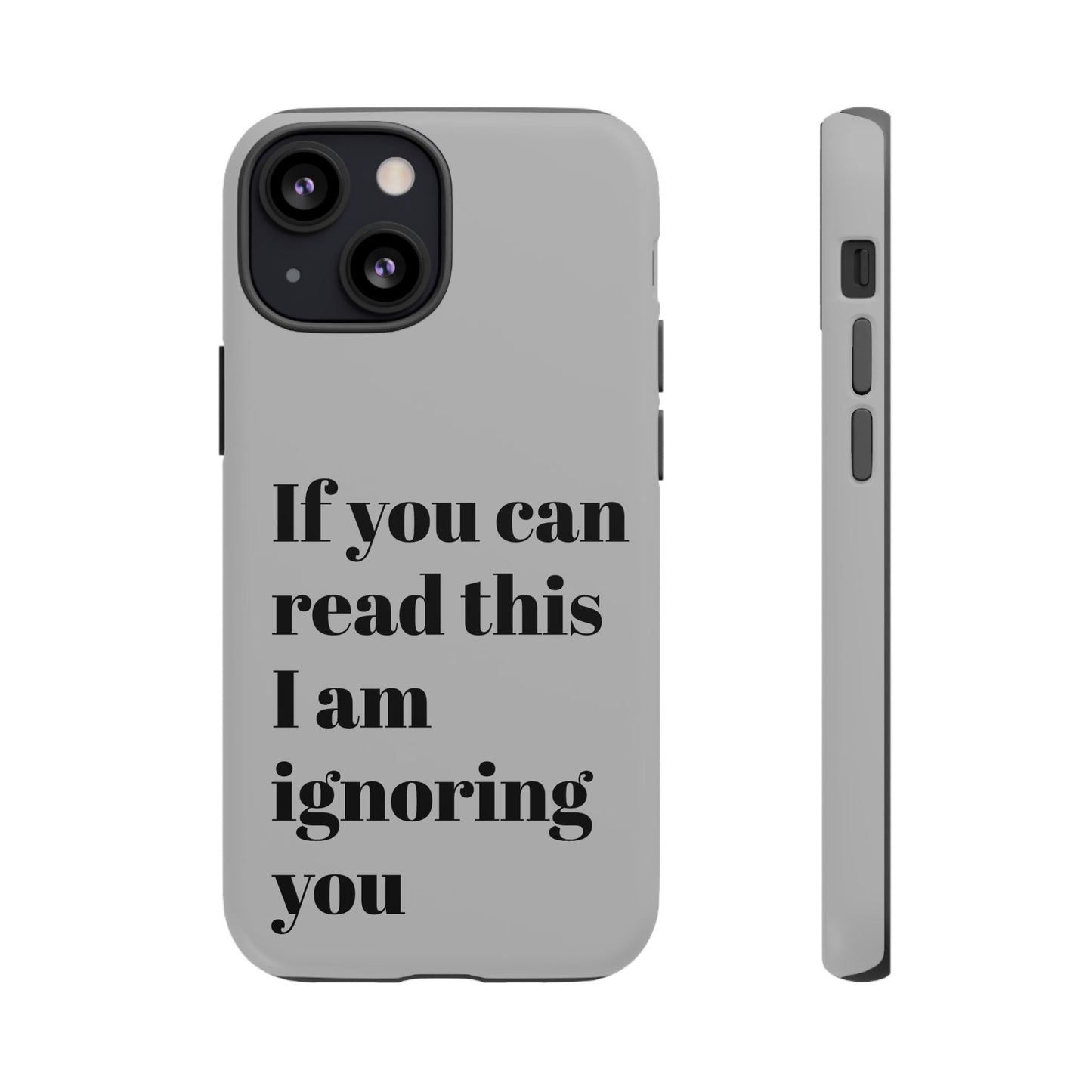 If You Can Read This I Am Ignoring You — Funny Phone Case