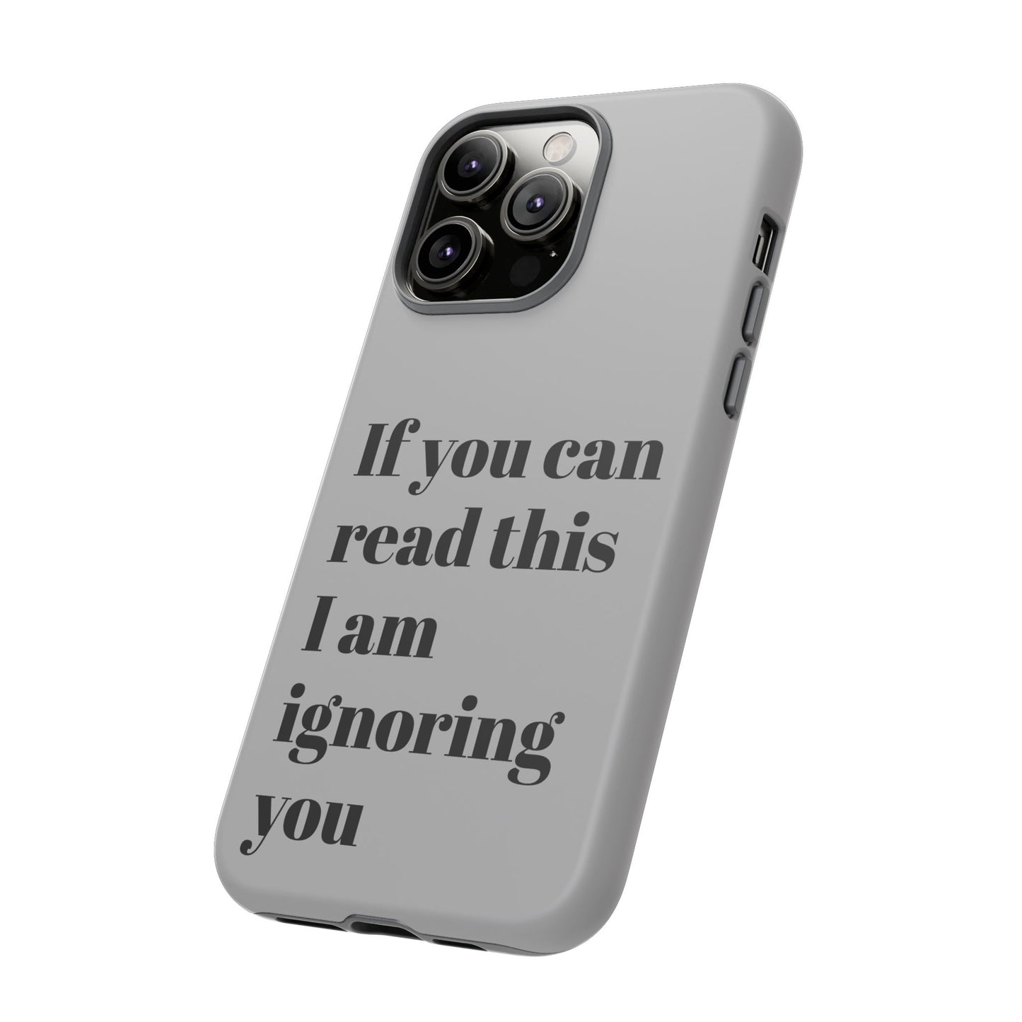 If You Can Read This I Am Ignoring You — Funny Phone Case