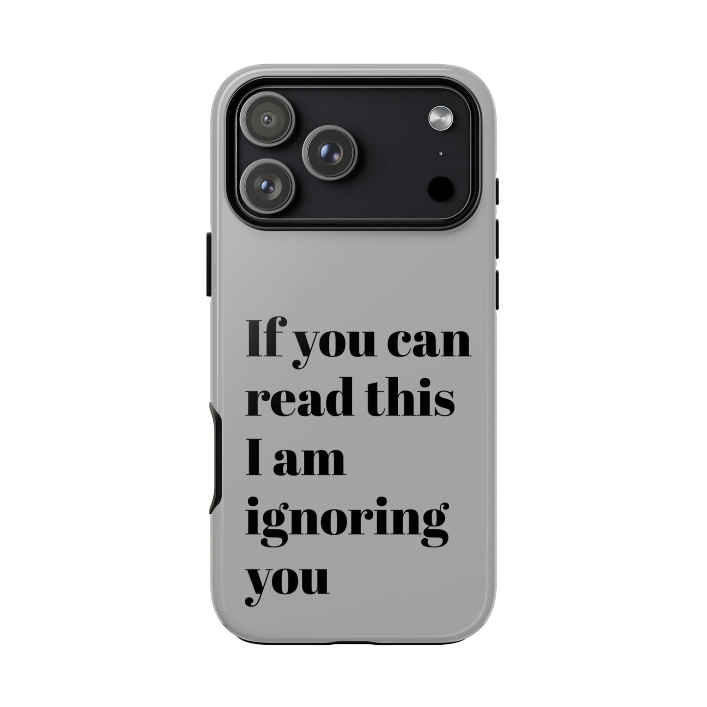 If You Can Read This I Am Ignoring You — Funny Phone Case