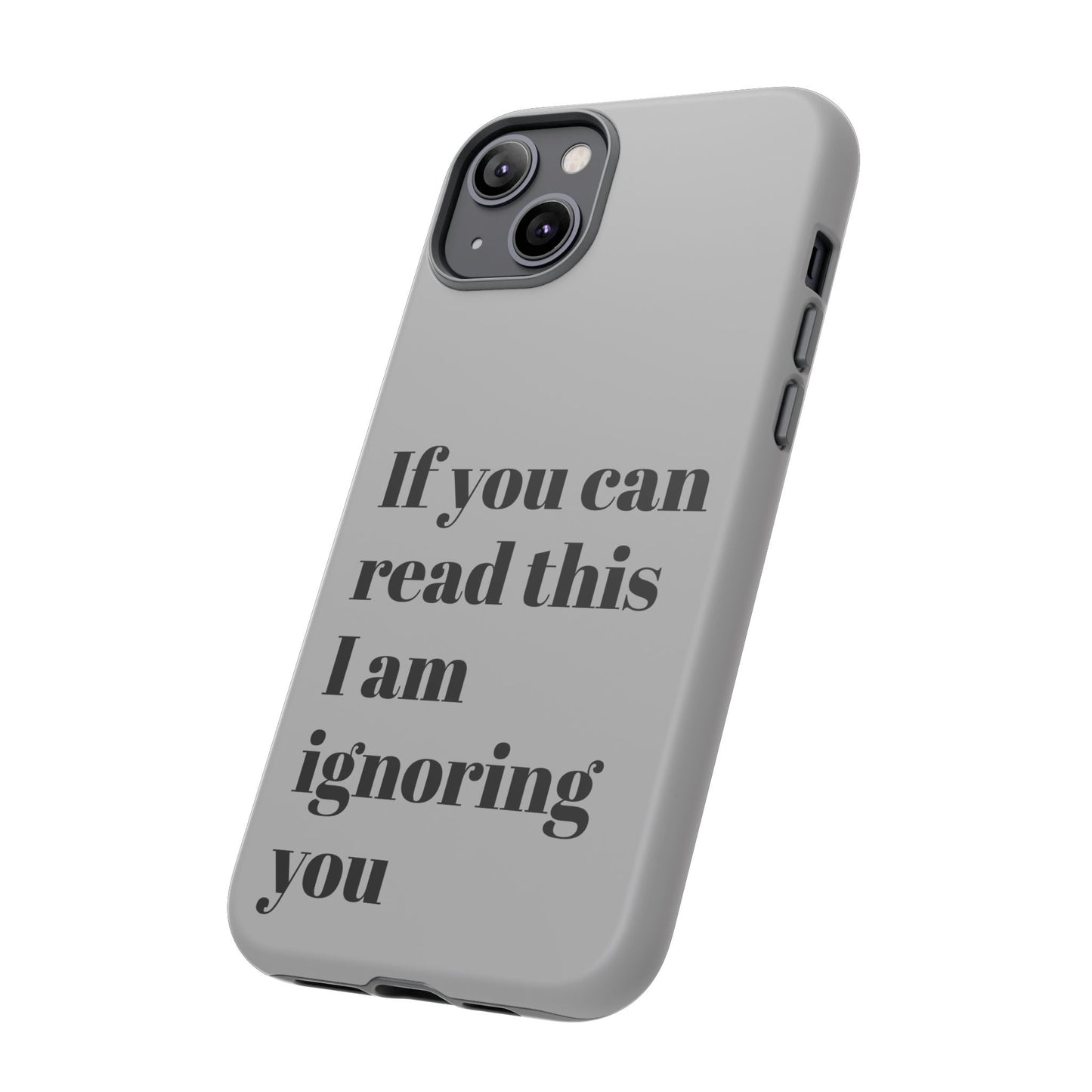 If You Can Read This I Am Ignoring You — Funny Phone Case