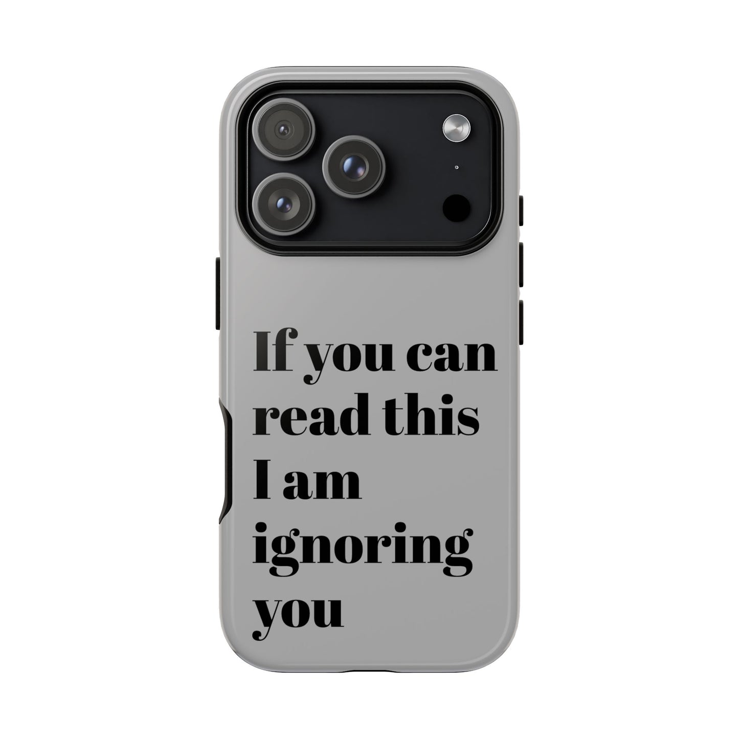 If You Can Read This I Am Ignoring You — Funny Phone Case
