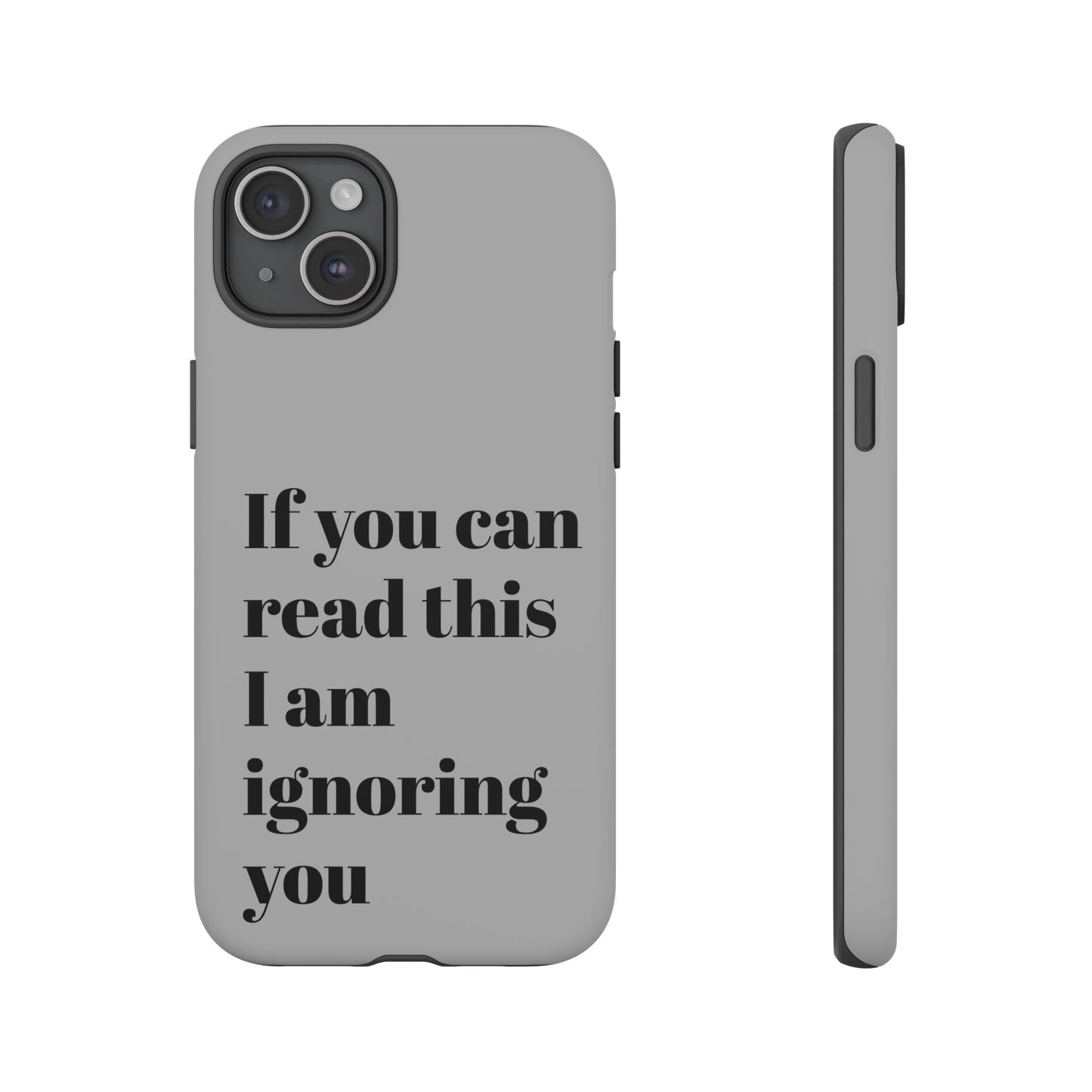 If You Can Read This I Am Ignoring You — Funny Phone Case
