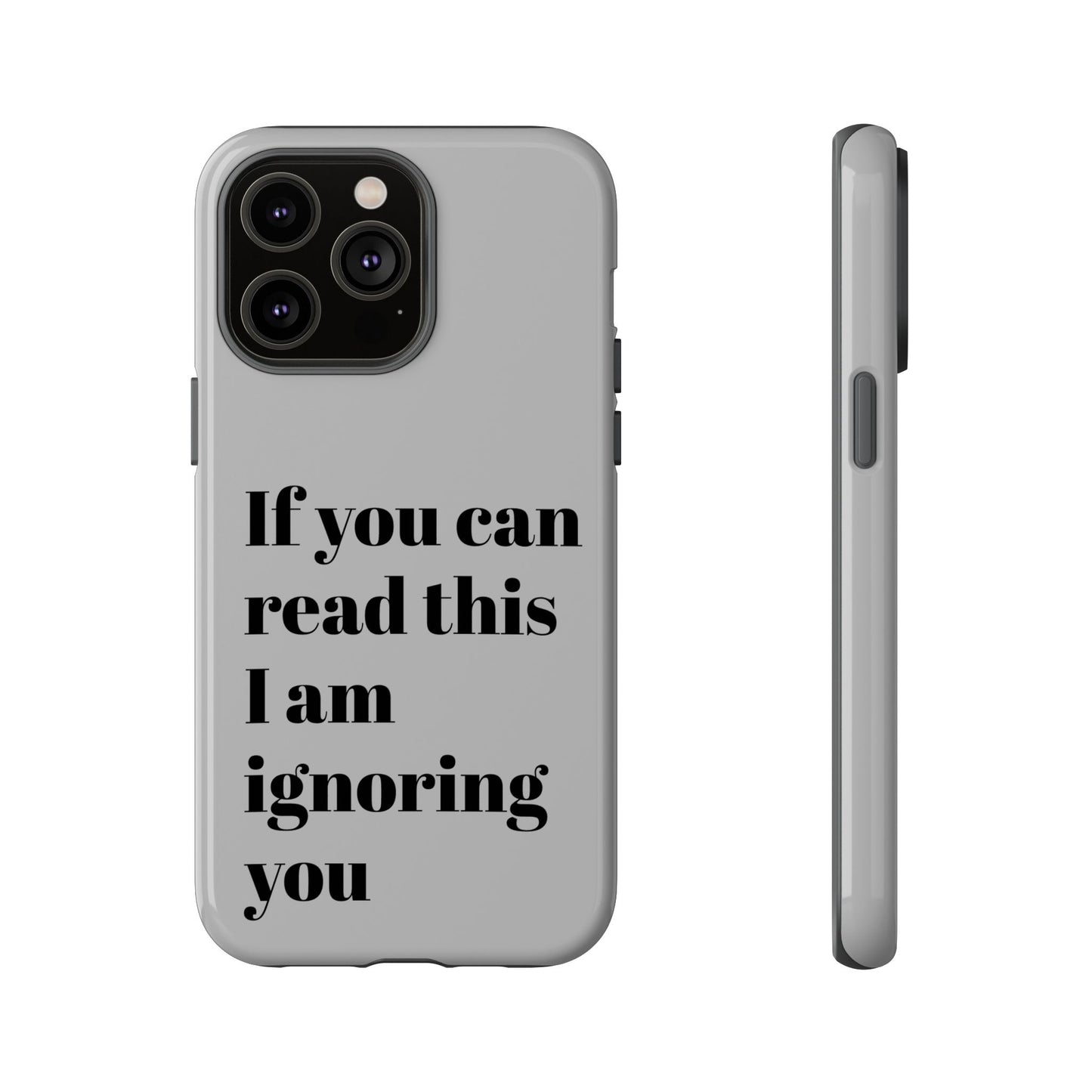 If You Can Read This I Am Ignoring You — Funny Phone Case