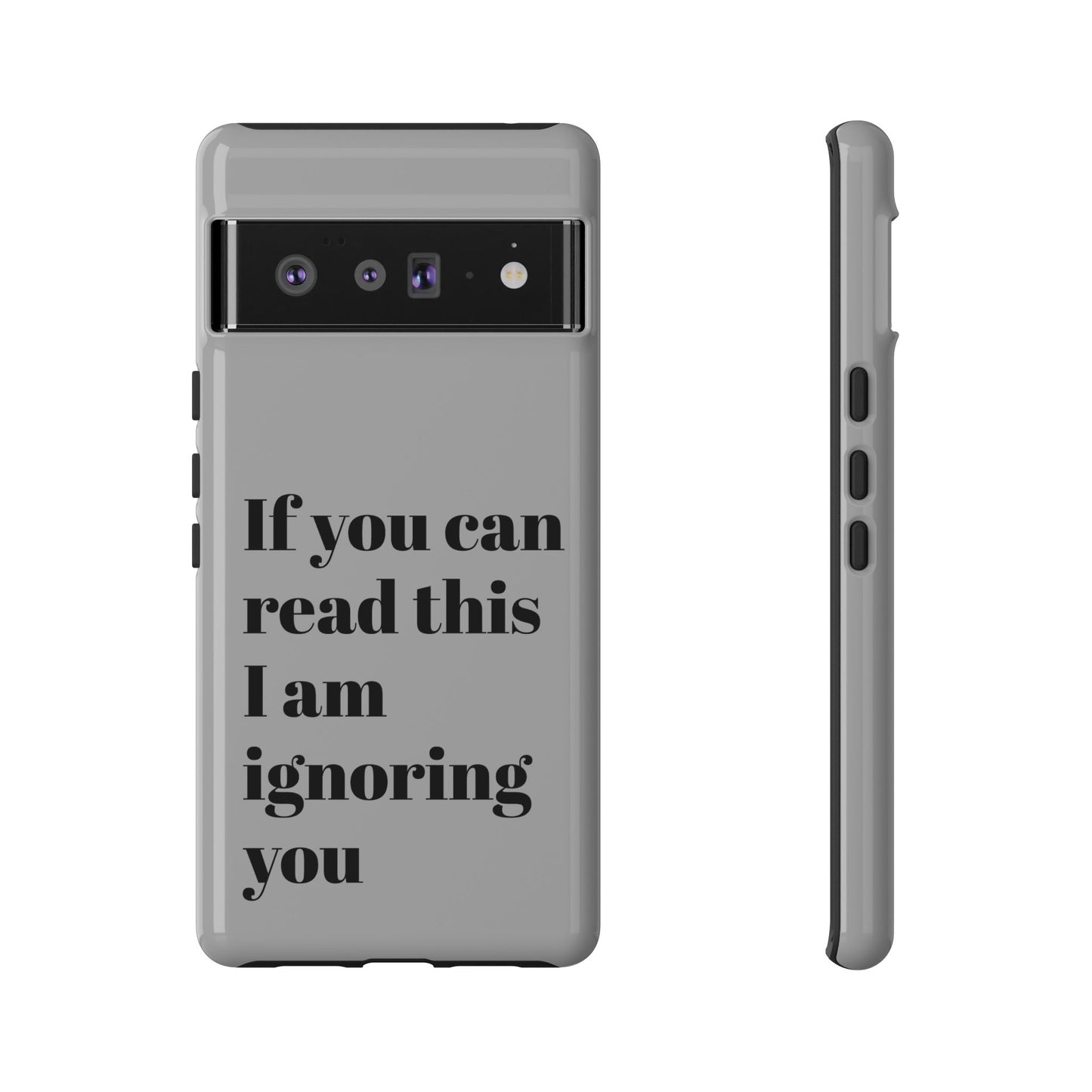 If You Can Read This I Am Ignoring You — Funny Phone Case