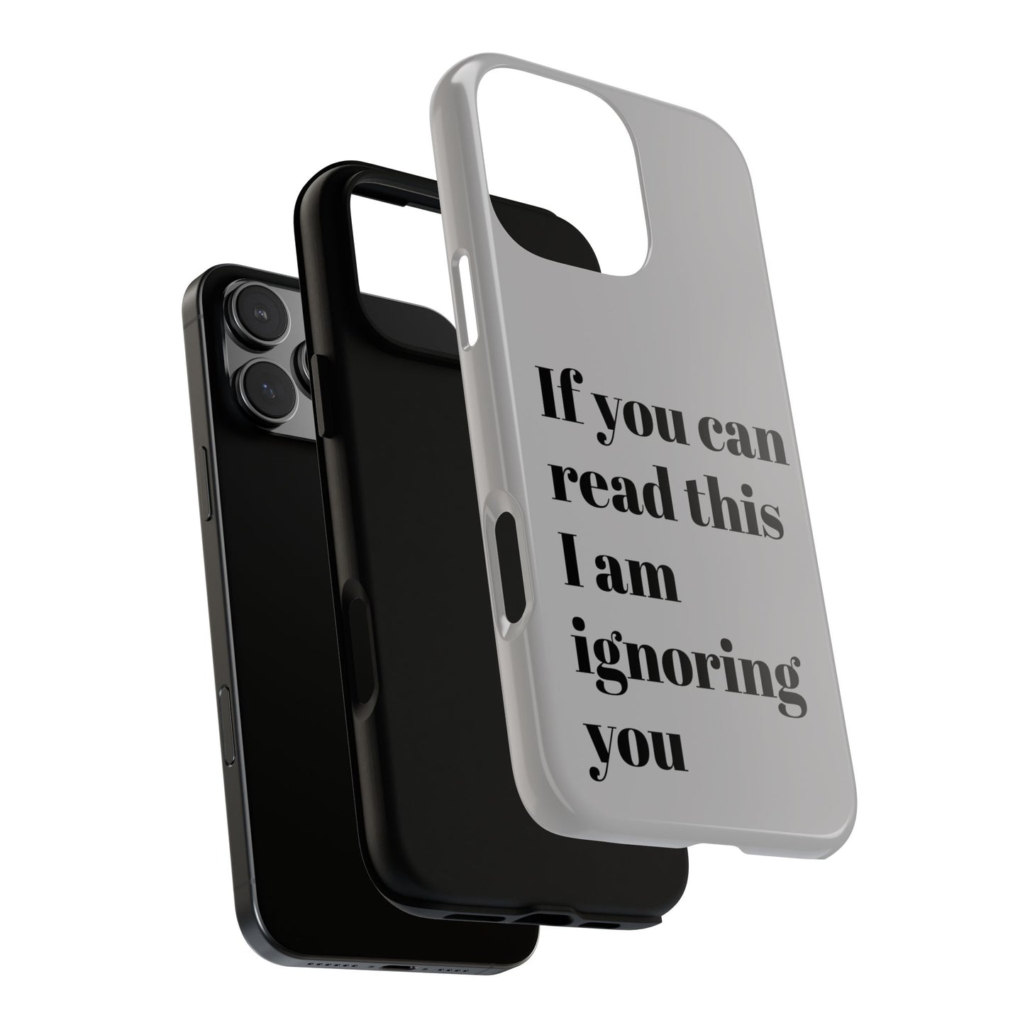 If You Can Read This I Am Ignoring You — Funny Phone Case