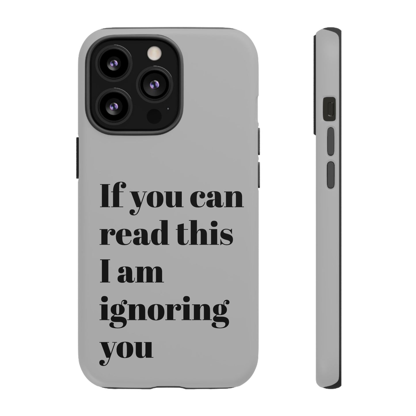If You Can Read This I Am Ignoring You — Funny Phone Case