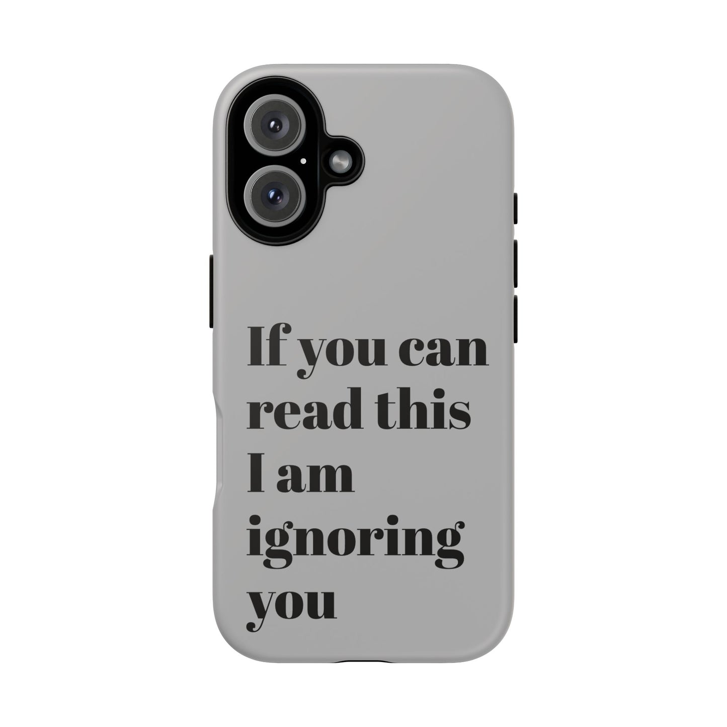 If You Can Read This I Am Ignoring You — Funny Phone Case