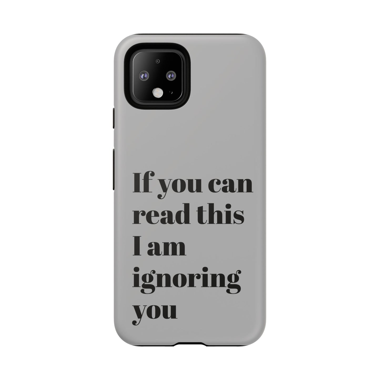 If You Can Read This I Am Ignoring You — Funny Phone Case