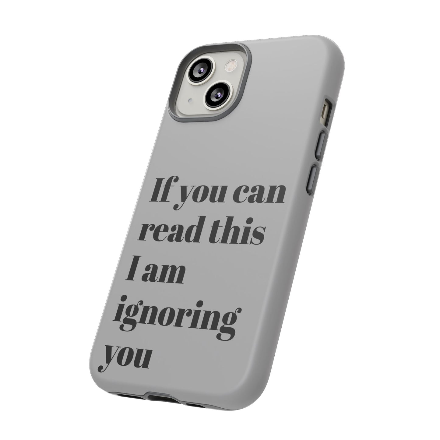 If You Can Read This I Am Ignoring You — Funny Phone Case