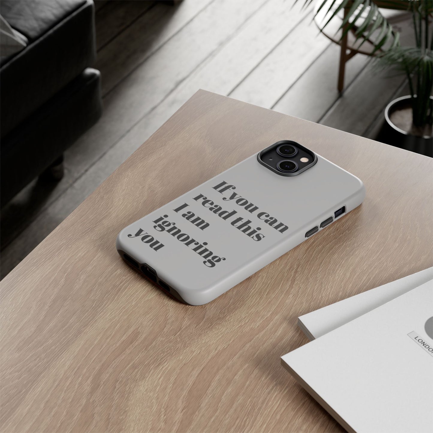 If You Can Read This I Am Ignoring You — Funny Phone Case