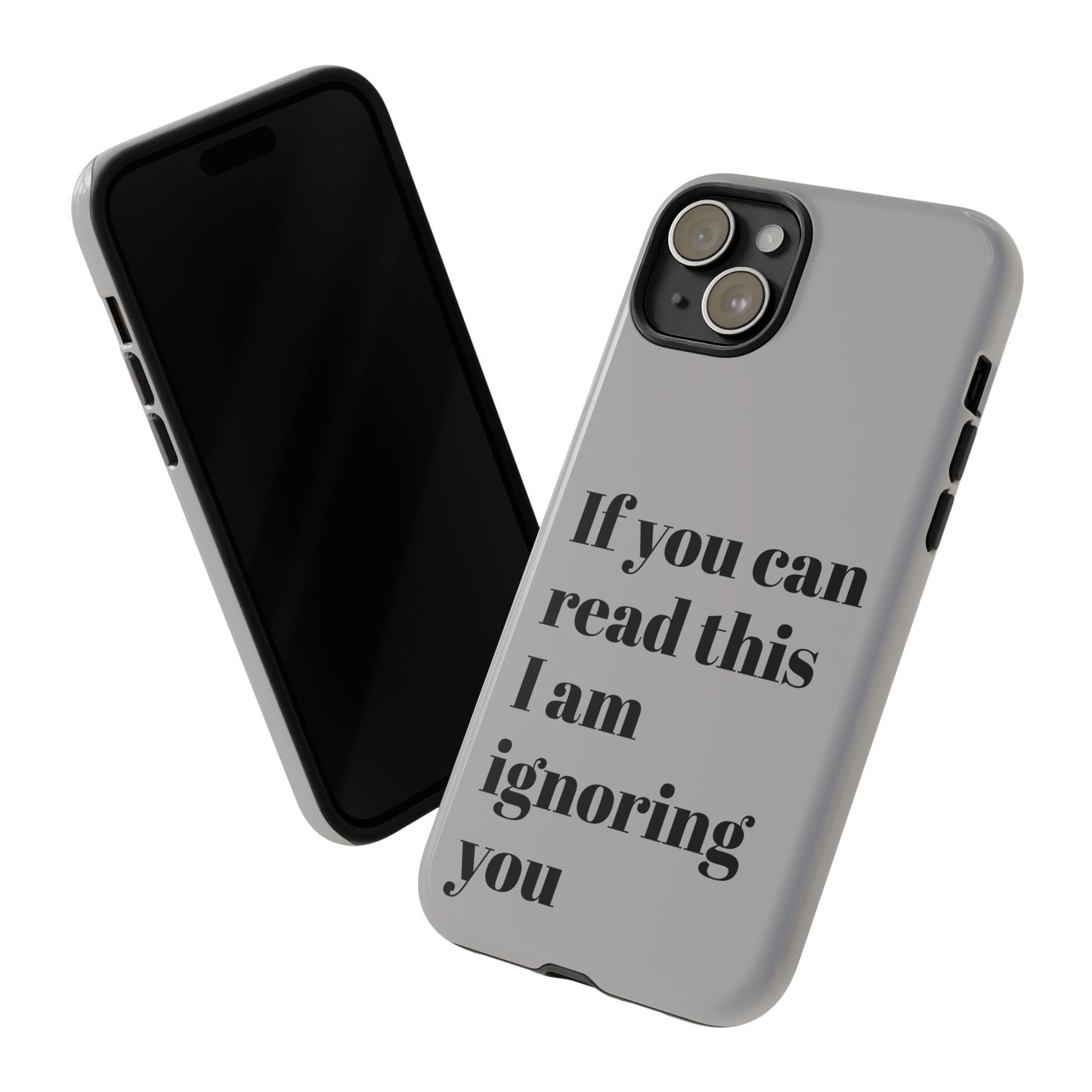 If You Can Read This I Am Ignoring You — Funny Phone Case