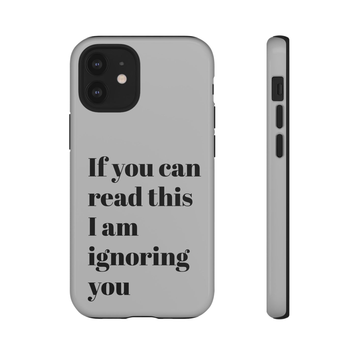 If You Can Read This I Am Ignoring You — Funny Phone Case