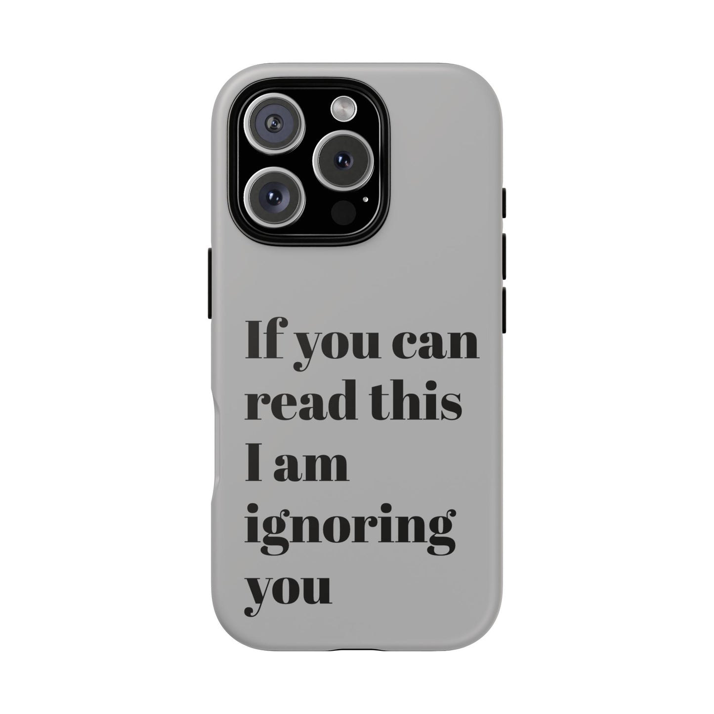 If You Can Read This I Am Ignoring You — Funny Phone Case