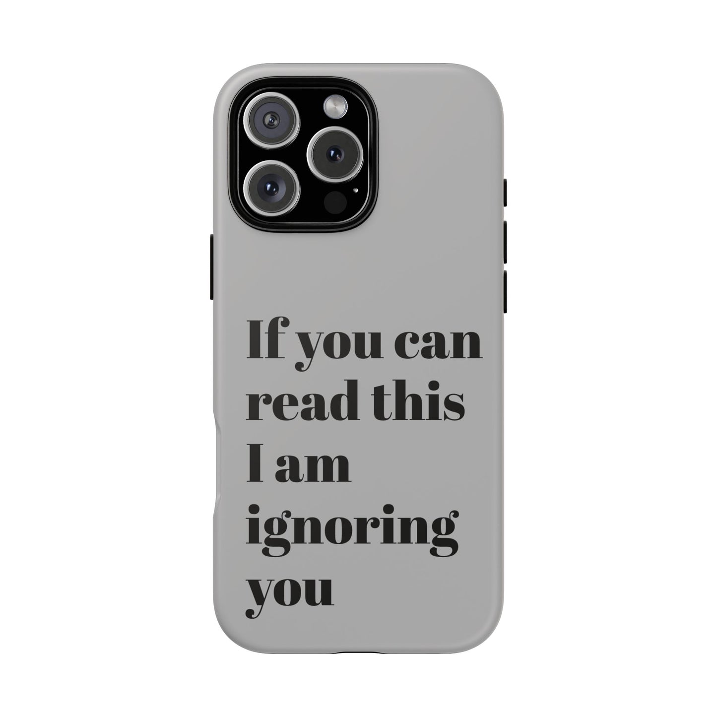 If You Can Read This I Am Ignoring You — Funny Phone Case