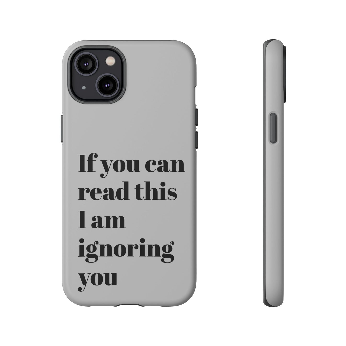 If You Can Read This I Am Ignoring You — Funny Phone Case