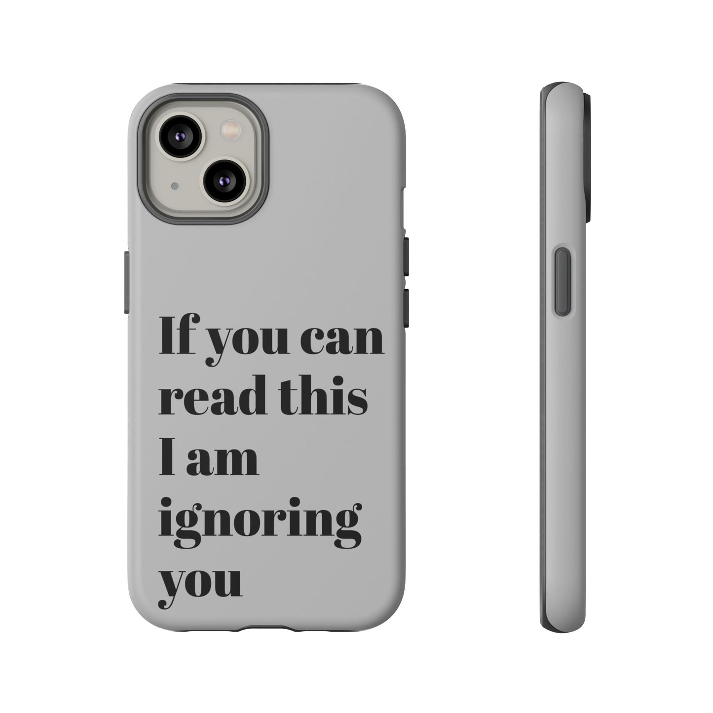 If You Can Read This I Am Ignoring You — Funny Phone Case